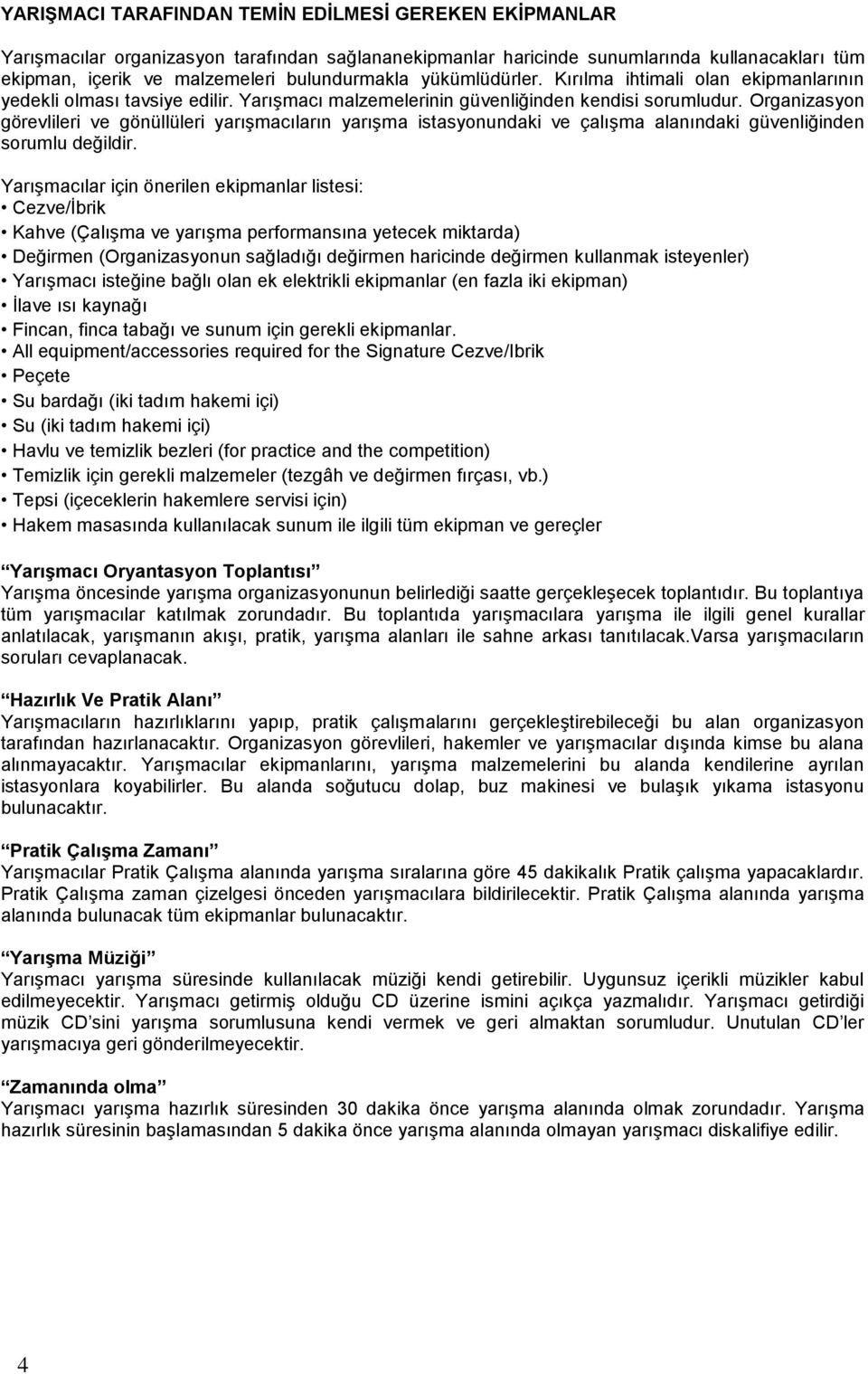 Organizasyon görevlileri ve gönüllüleri yarışmacıların yarışma istasyonundaki ve çalışma alanındaki güvenliğinden sorumlu değildir.