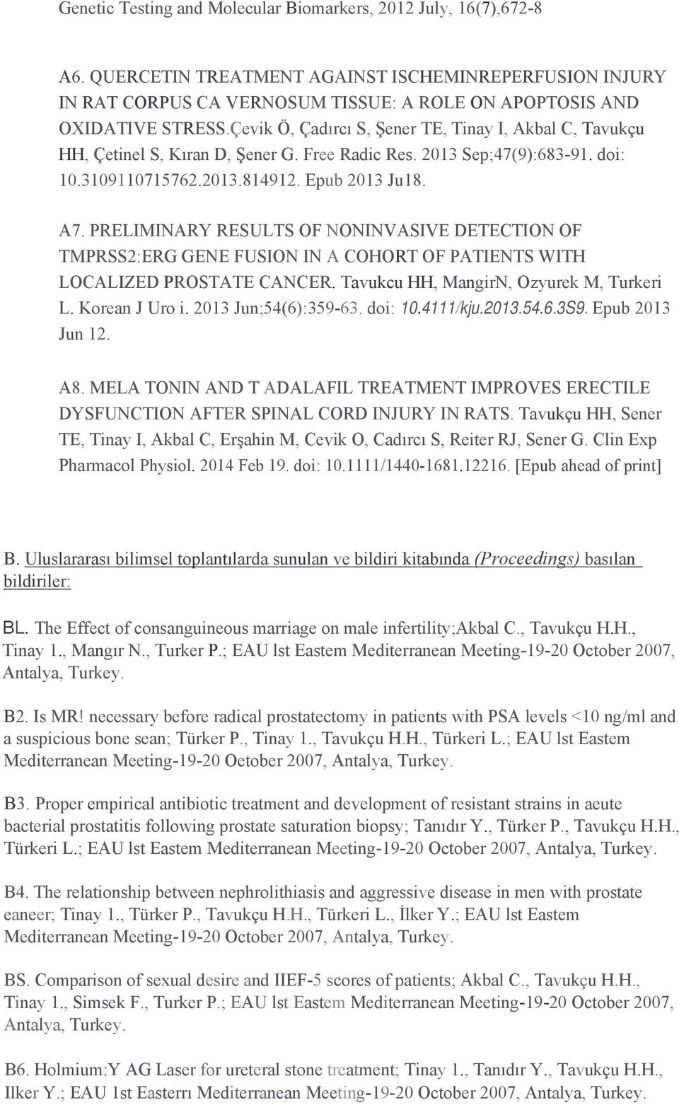 PRELIMINARY RESULTS OF NONINVASIVE DETECTION OF TMPRSS2:ERG GENE FUSION IN A COHORT OF PATIENTS WITH LOCALIZED PROSTATE CANCER. Tavukcu HH, MangirN, Ozyurek M, Turkeri L. Korean J Uro i.