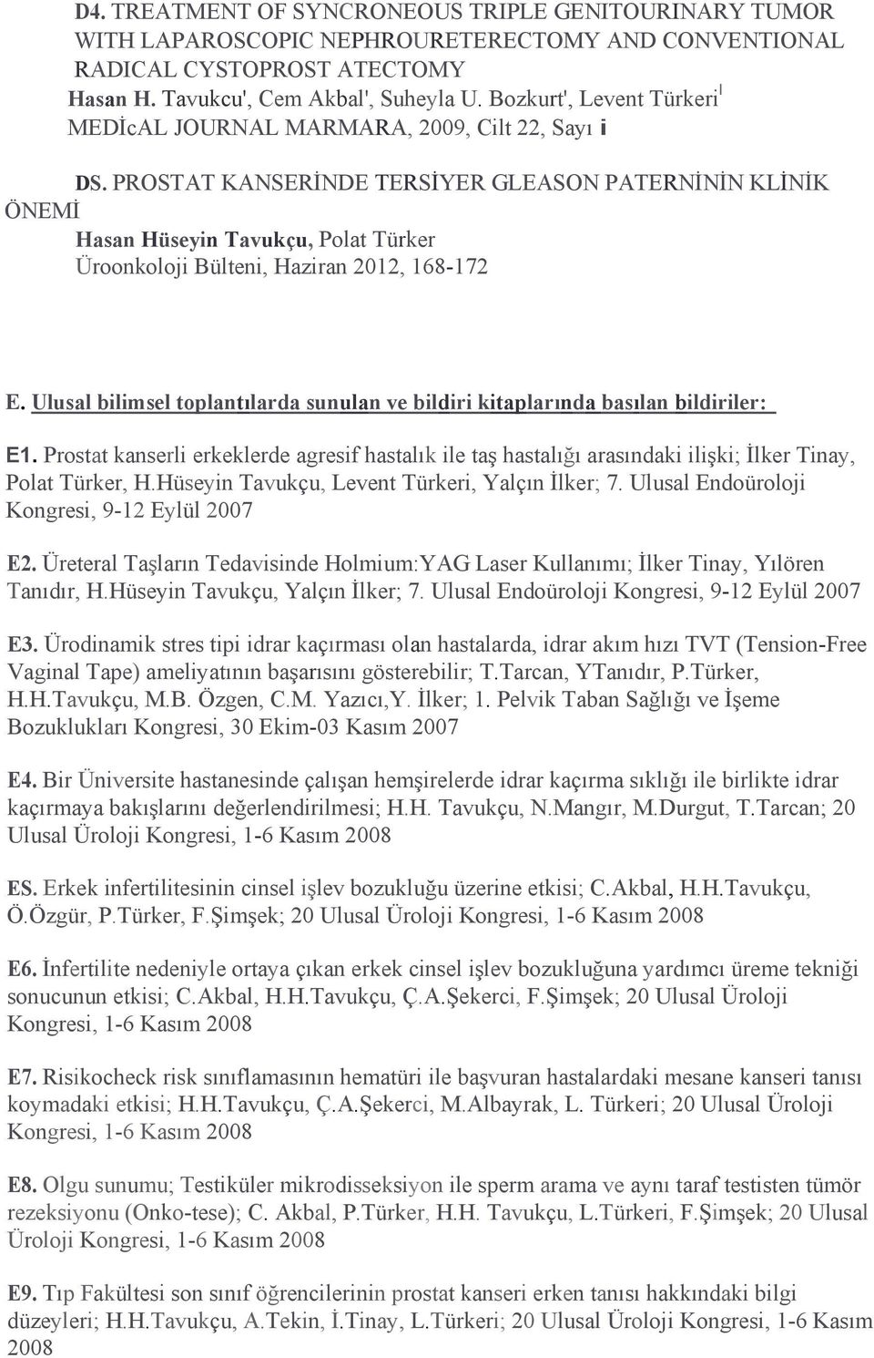 PROSTAT KANSERİNDE TERSİYER GLEASON PATERNİNİN KLİNİK ÖNEMİ Hasan Hüseyin Tavukçu, Polat Türker Üroonkoloji Bülteni, Haziran 2012, 168-172 E.