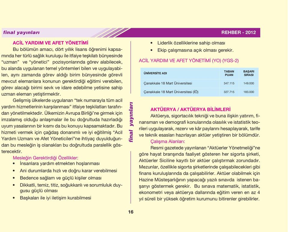 verebilen, görev alacağı birimi sevk ve idare edebilme yetisine sahip uzman eleman yetiştirmektir.