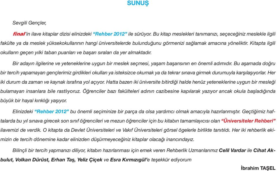 Kitapta ilgili okulların geçen yılki taban puanları ve başarı sıraları da yer almaktadır. Bir adayın ilgilerine ve yeteneklerine uygun bir meslek seçmesi, yaşam başarısının en önemli adımıdır.