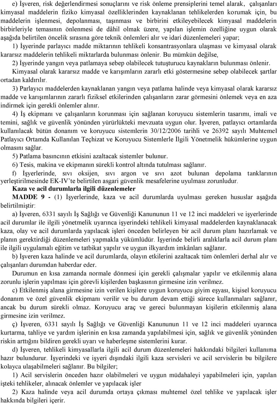 belirtilen öncelik sırasına göre teknik önlemleri alır ve idari düzenlemeleri yapar; 1) İşyerinde parlayıcı madde miktarının tehlikeli konsantrasyonlara ulaşması ve kimyasal olarak kararsız