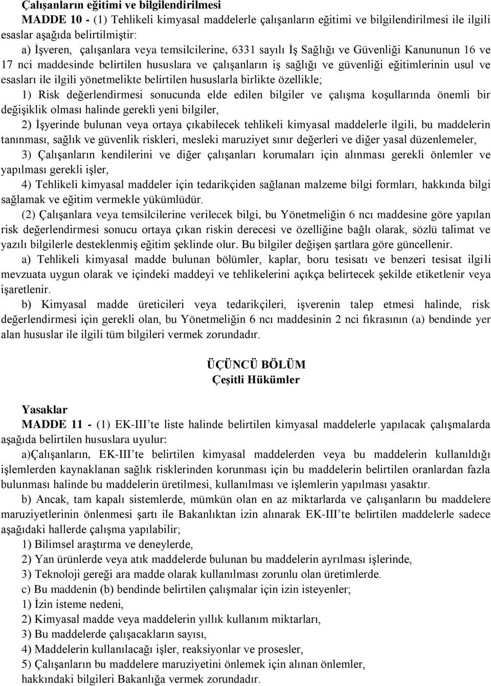 yönetmelikte belirtilen hususlarla birlikte özellikle; 1) Risk değerlendirmesi sonucunda elde edilen bilgiler ve çalışma koşullarında önemli bir değişiklik olması halinde gerekli yeni bilgiler, 2)