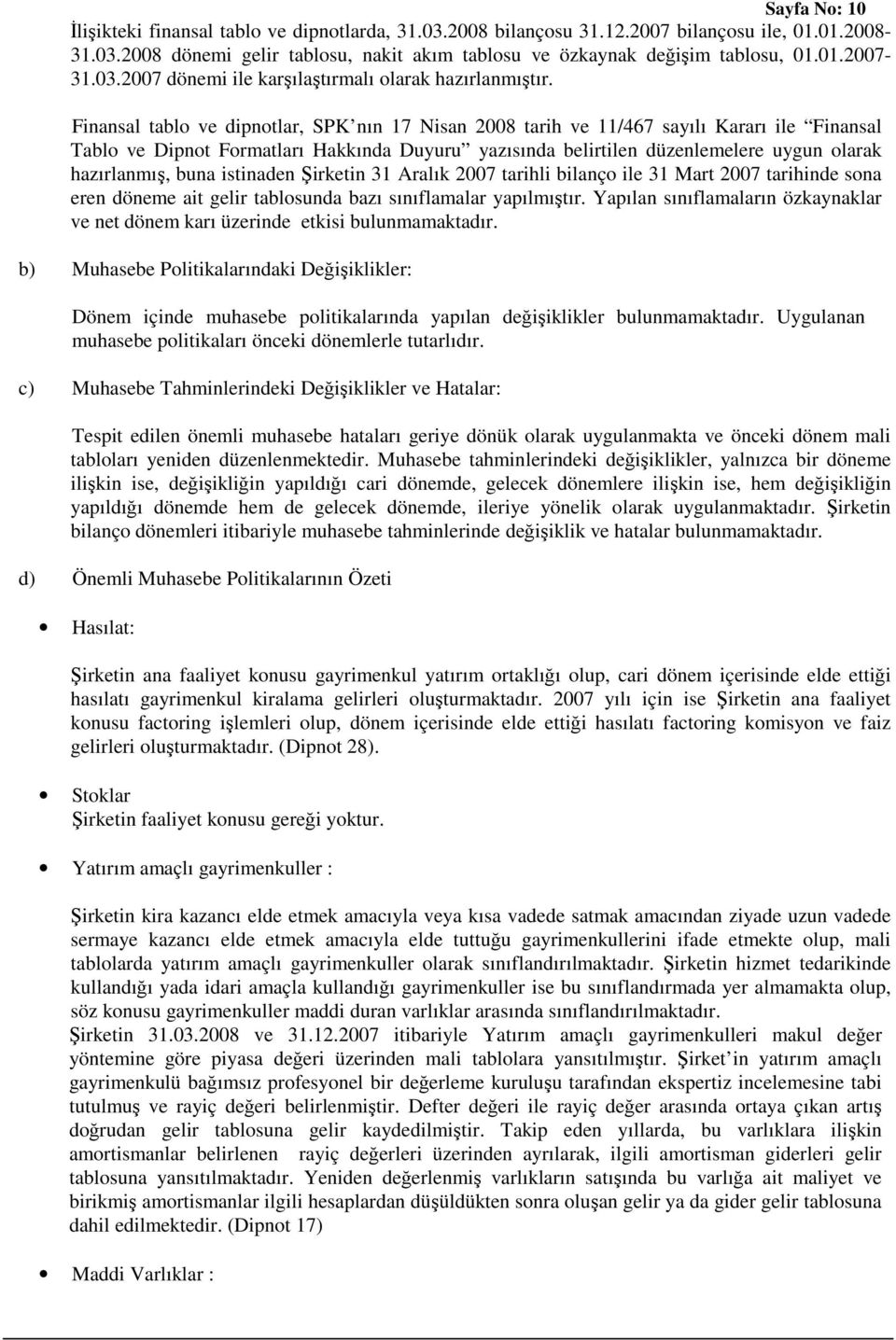 Finansal tablo ve dipnotlar, SPK nın 17 Nisan 2008 tarih ve 11/467 sayılı Kararı ile Finansal Tablo ve Dipnot Formatları Hakkında Duyuru yazısında belirtilen düzenlemelere uygun olarak hazırlanmış,