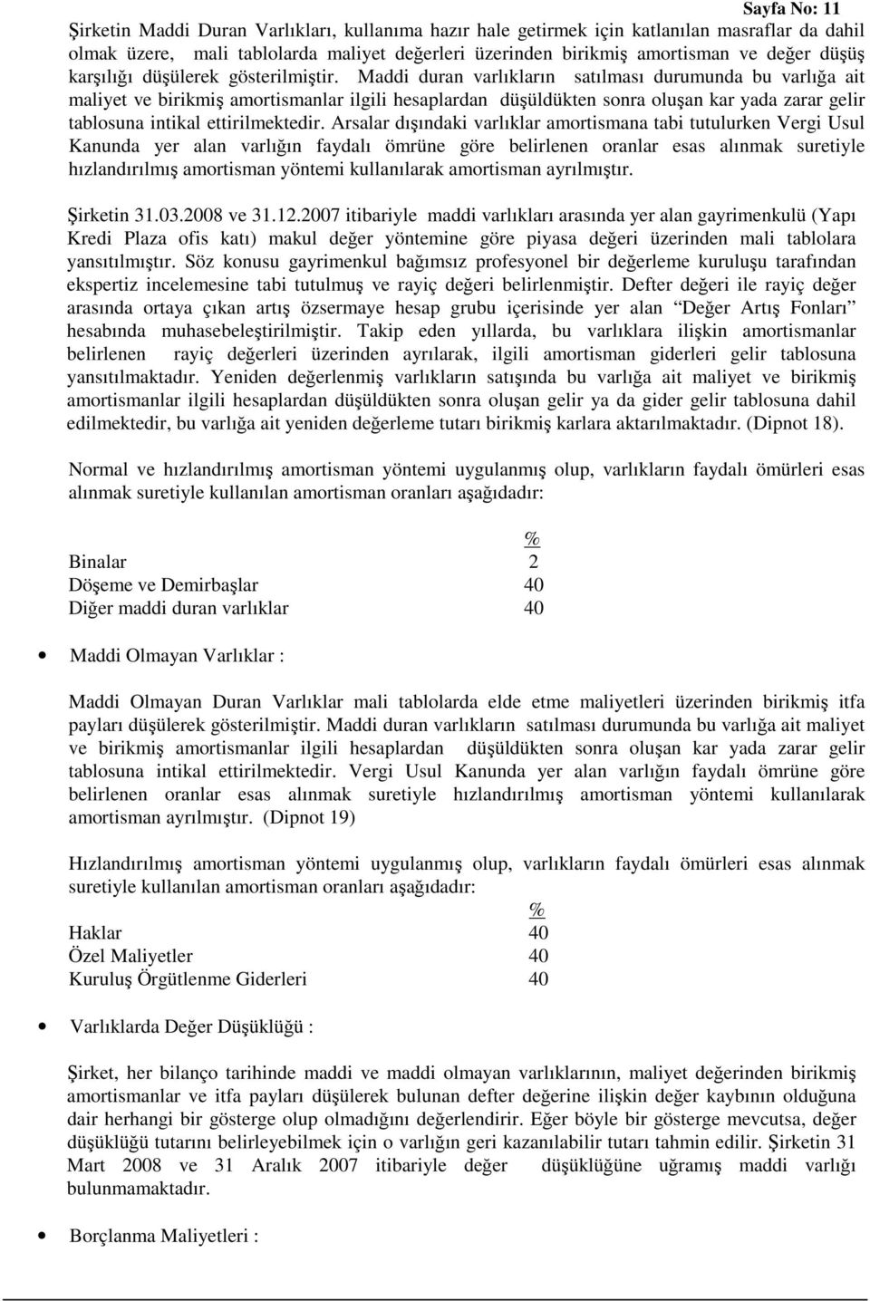 Maddi duran varlıkların satılması durumunda bu varlığa ait maliyet ve birikmiş amortismanlar ilgili hesaplardan düşüldükten sonra oluşan kar yada zarar gelir tablosuna intikal ettirilmektedir.