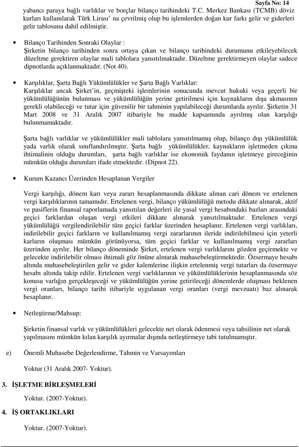 Bilanço Tarihinden Sonraki Olaylar : Şirketin bilanço tarihinden sonra ortaya çıkan ve bilanço tarihindeki durumunu etkileyebilecek düzeltme gerektiren olaylar mali tablolara yansıtılmaktadır.