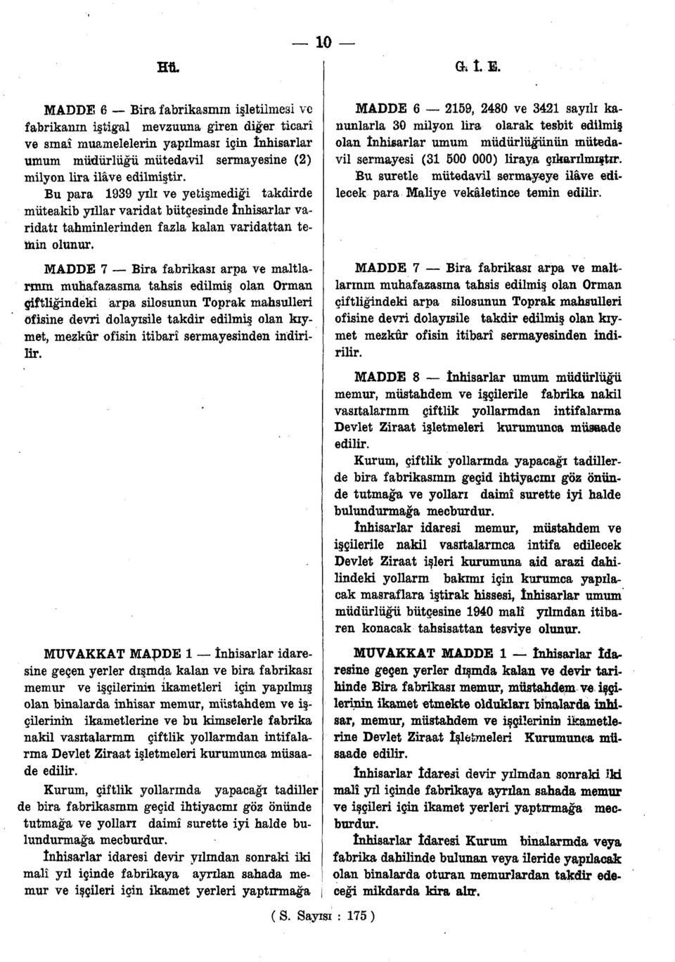 edilmiştir. Bu para 1939 yılı ve yetişmediği takdirde müteakib yıllar varidat bütçesinde inhisarlar varidatı tahminlerinden fazla kalan varidattan temin olunur.