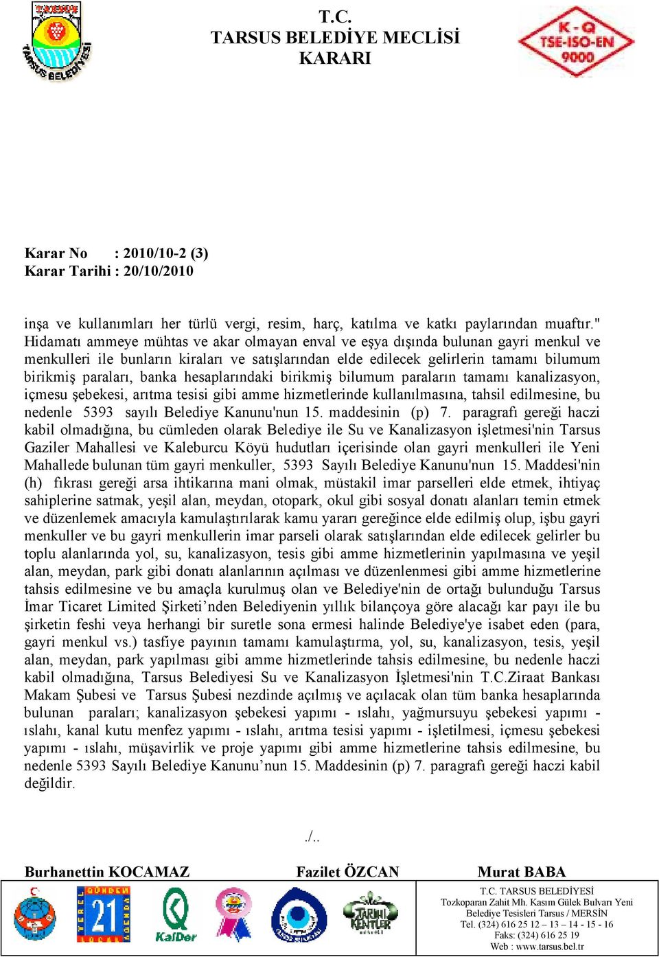 banka hesaplarındaki birikmiş bilumum paraların tamamı kanalizasyon, içmesu şebekesi, arıtma tesisi gibi amme hizmetlerinde kullanılmasına, tahsil edilmesine, bu nedenle 5393 sayılı Belediye