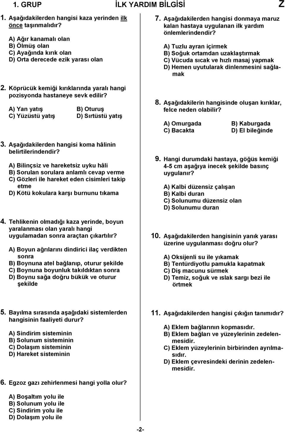 A) Bilinçsiz ve hareketsiz uyku hâli B) Sorulan sorulara anlamlı cevap verme C) Gözleri ile hareket eden cisimleri takip etme D) Kötü kokulara karşı burnunu tıkama 4.