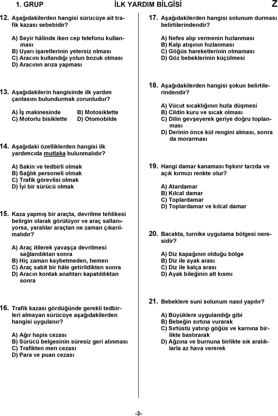 Aşağıdakilerden hangisi solunum durması belirtilerindendir? A) Nefes alıp vermenin hızlanması B) Kalp atışının hızlanması C) Göğüs hareketlerinin olmaması D) Göz bebeklerinin küçülmesi 13.