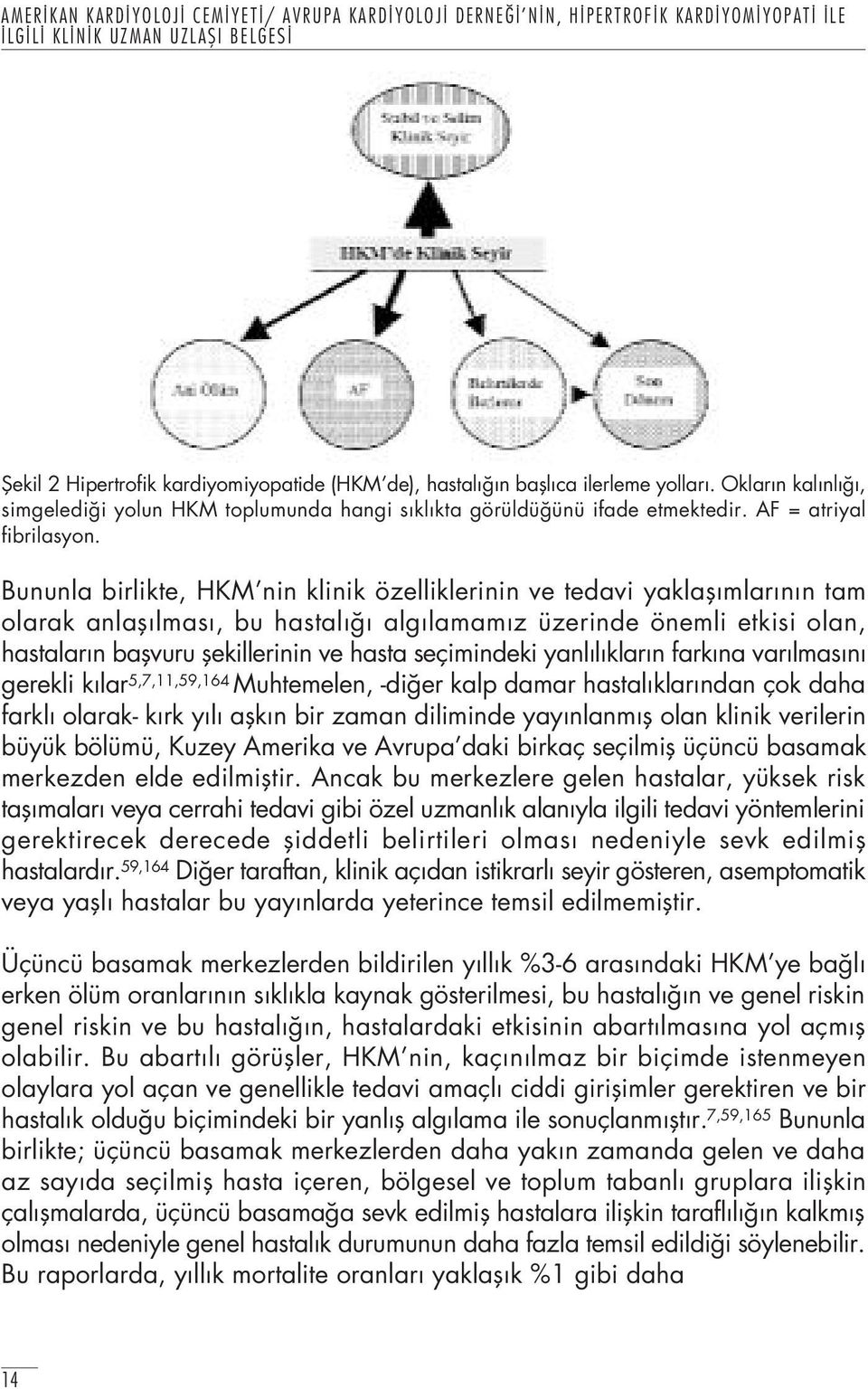 Bununla birlikte, HKM nin klinik özelliklerinin ve tedavi yaklafl mlar n n tam olarak anlafl lmas, bu hastal alg lamam z üzerinde önemli etkisi olan, hastalar n baflvuru flekillerinin ve hasta