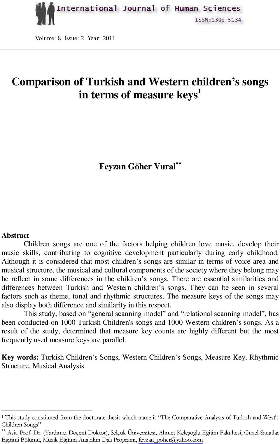 Although it is considered that most children s songs are similar in terms of voice area and musical structure, the musical and cultural components of the society where they belong may be reflect in