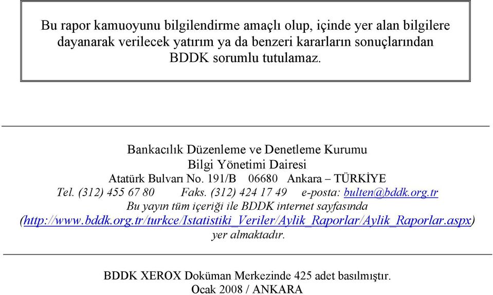 (312) 455 67 80 Faks. (312) 424 17 49 e-posta: bulten@bddk.org.tr Bu yayın tüm içeriği ile BDDK internet sayfasında (http://www.bddk.org.tr/turkce/istatistiki_veriler/aylik_raporlar/aylik_raporlar.