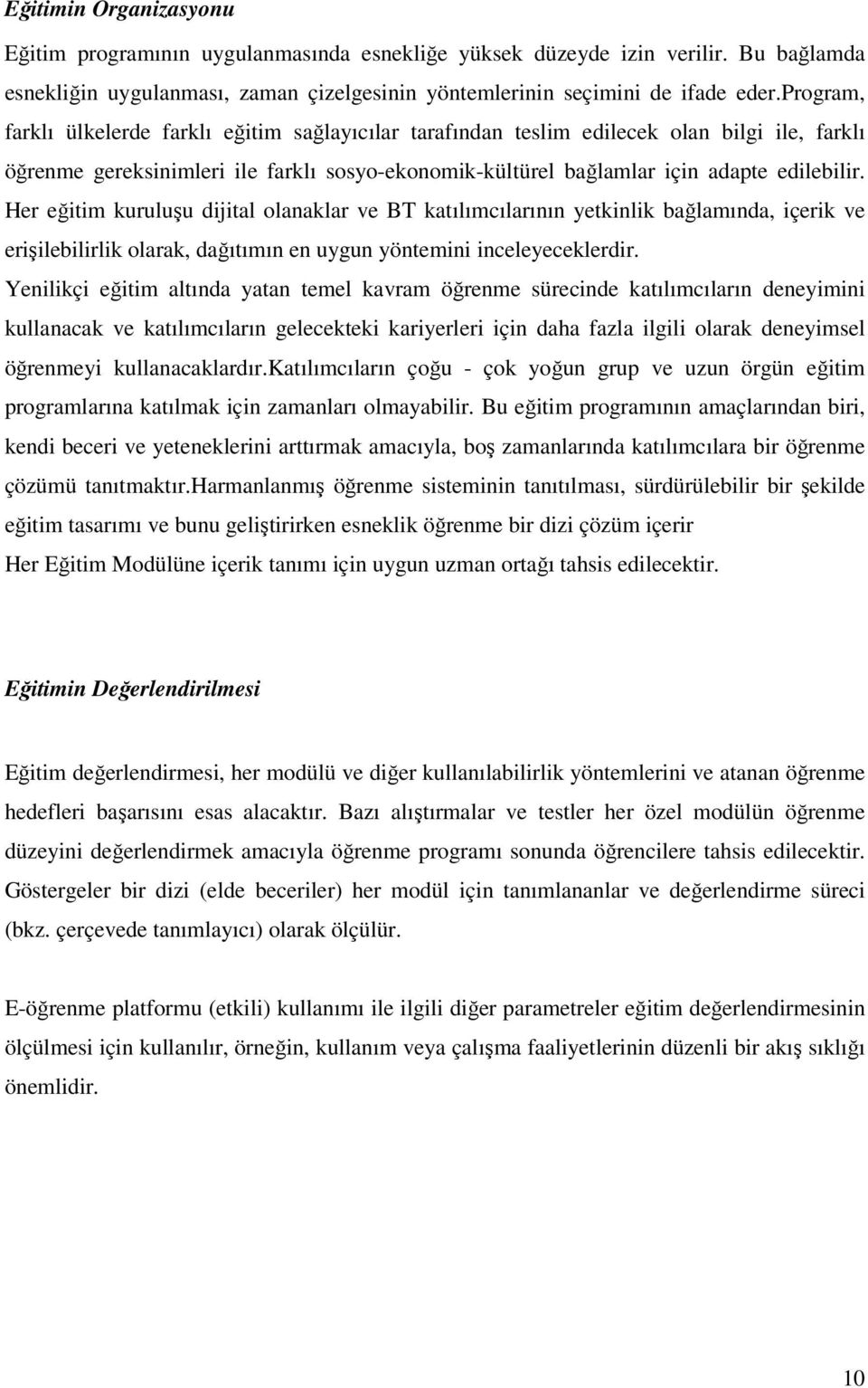 Her eğitim kuruluşu dijital olanaklar ve BT katılımcılarının yetkinlik bağlamında, içerik ve erişilebilirlik olarak, dağıtımın en uygun yöntemini inceleyeceklerdir.