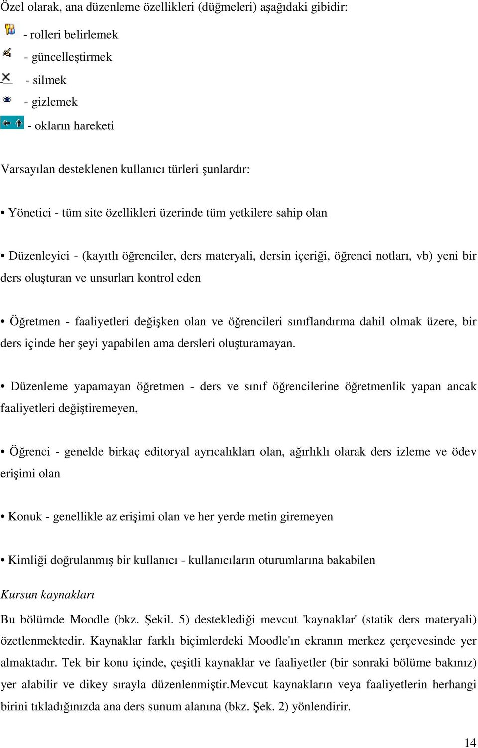 eden Öğretmen - faaliyetleri değişken olan ve öğrencileri sınıflandırma dahil olmak üzere, bir ders içinde her şeyi yapabilen ama dersleri oluşturamayan.