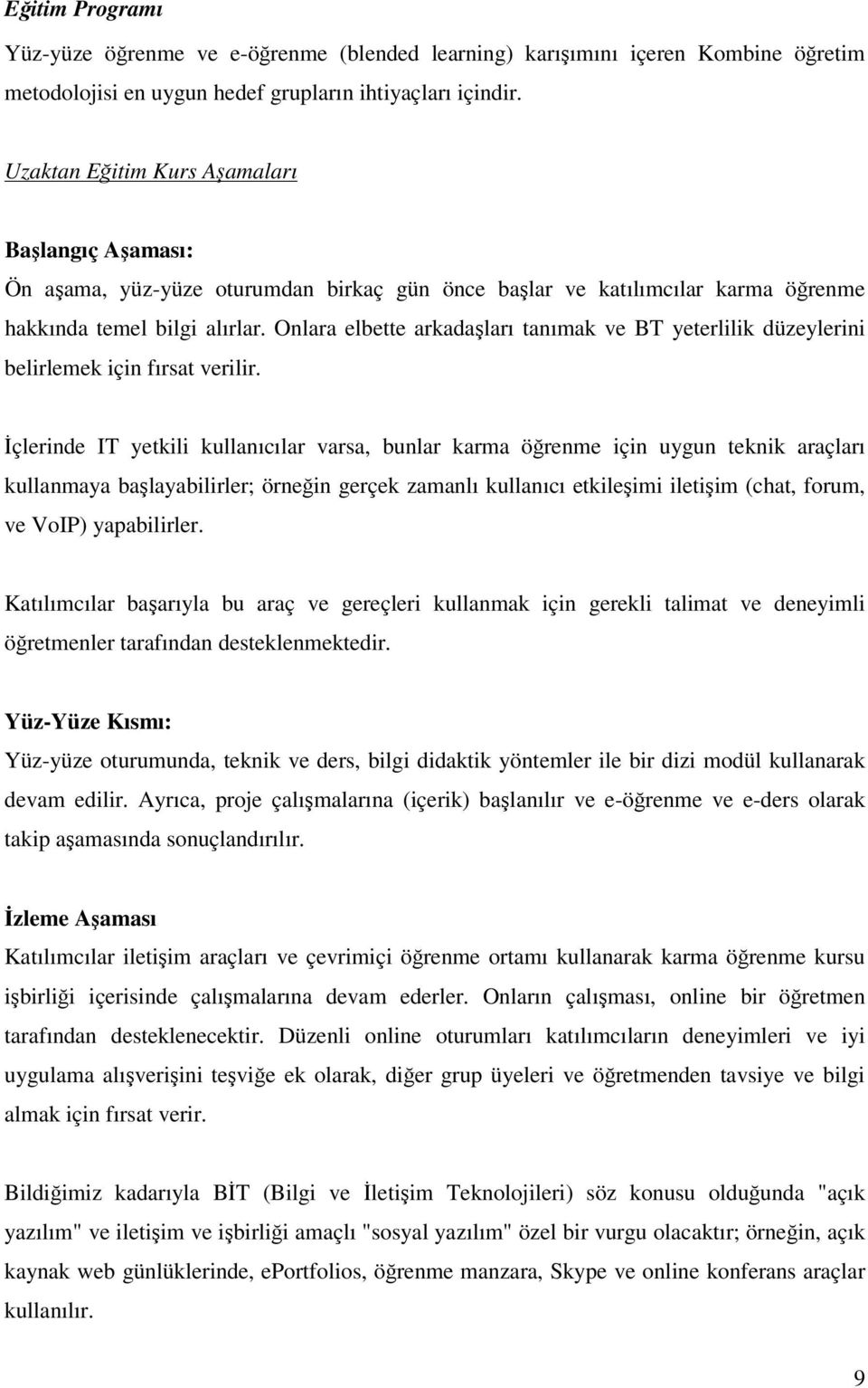 Onlara elbette arkadaşları tanımak ve BT yeterlilik düzeylerini belirlemek için fırsat verilir.