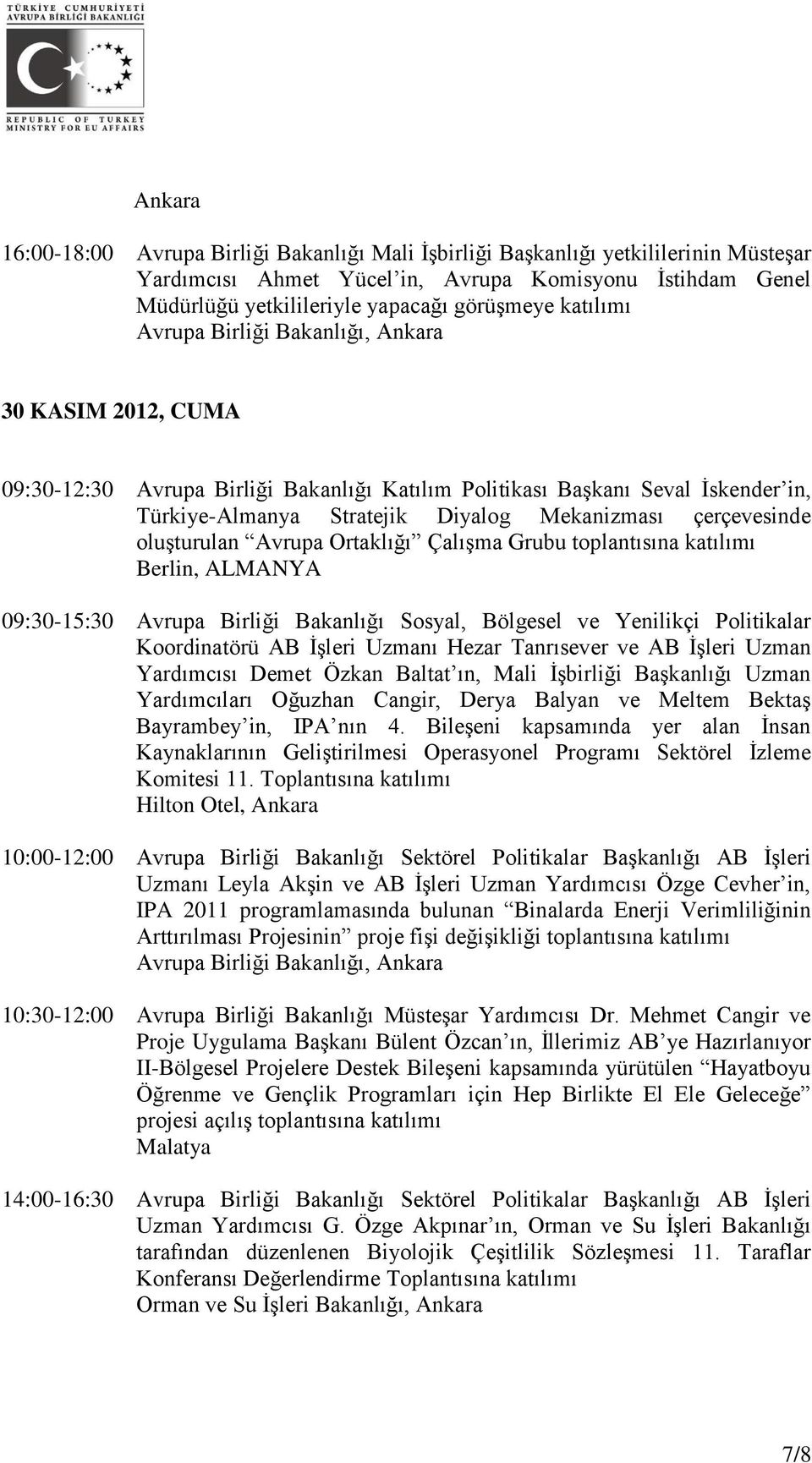 Çalışma Grubu toplantısına katılımı Berlin, ALMANYA 09:30-15:30 Avrupa Birliği Bakanlığı Sosyal, Bölgesel ve Yenilikçi Politikalar Koordinatörü AB İşleri Uzmanı Hezar Tanrısever ve AB İşleri Uzman