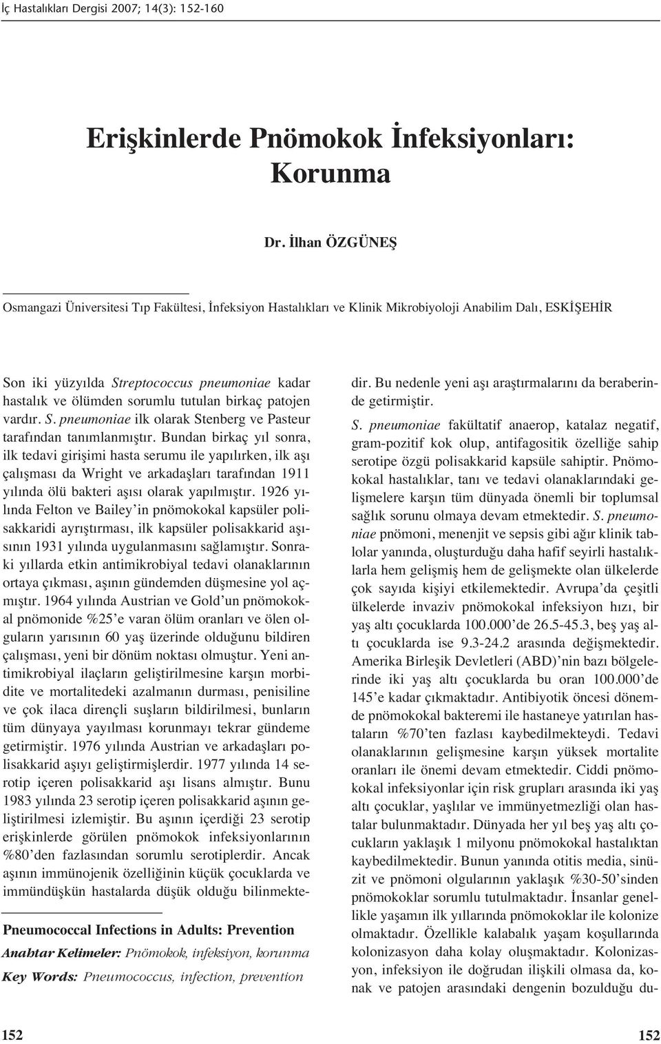 infeksiyon, korunma Key Words: Pneumococcus, infection, prevention Son iki yüzy lda Streptococcus pneumoniae kadar hastal k ve ölümden sorumlu tutulan birkaç patojen vard r. S. pneumoniae ilk olarak Stenberg ve Pasteur taraf ndan tan mlanm şt r.