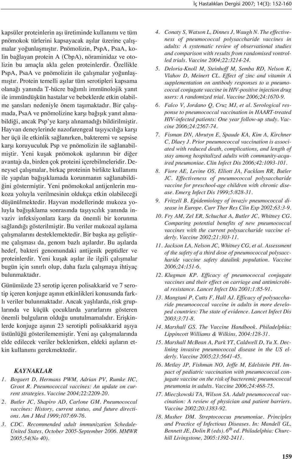 Protein temelli aş lar tüm serotipleri kapsama olanağ yan nda T-hücre bağ ml immünolojik yan t ile immündüşkün hastalar ve bebeklerde etkin olabilme şanslar nedeniyle önem taş maktad r.