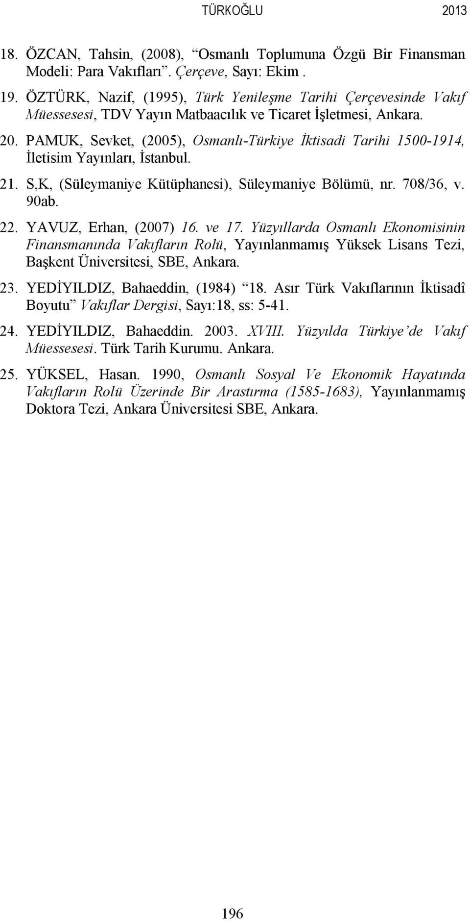 PAMUK, Sevket, (2005), Osmanlı-Türkiye İktisadi Tarihi 1500-1914, İletisim Yayınları, İstanbul. 21. S,K, (Süleymaniye Kütüphanesi), Süleymaniye Bölümü, nr. 708/36, v. 90ab. 22.