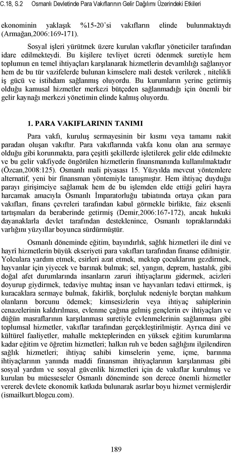 Bu kişilere tevliyet ücreti ödenmek suretiyle hem toplumun en temel ihtiyaçları karşılanarak hizmetlerin devamlılığı sağlanıyor hem de bu tür vazifelerde bulunan kimselere mali destek verilerek,