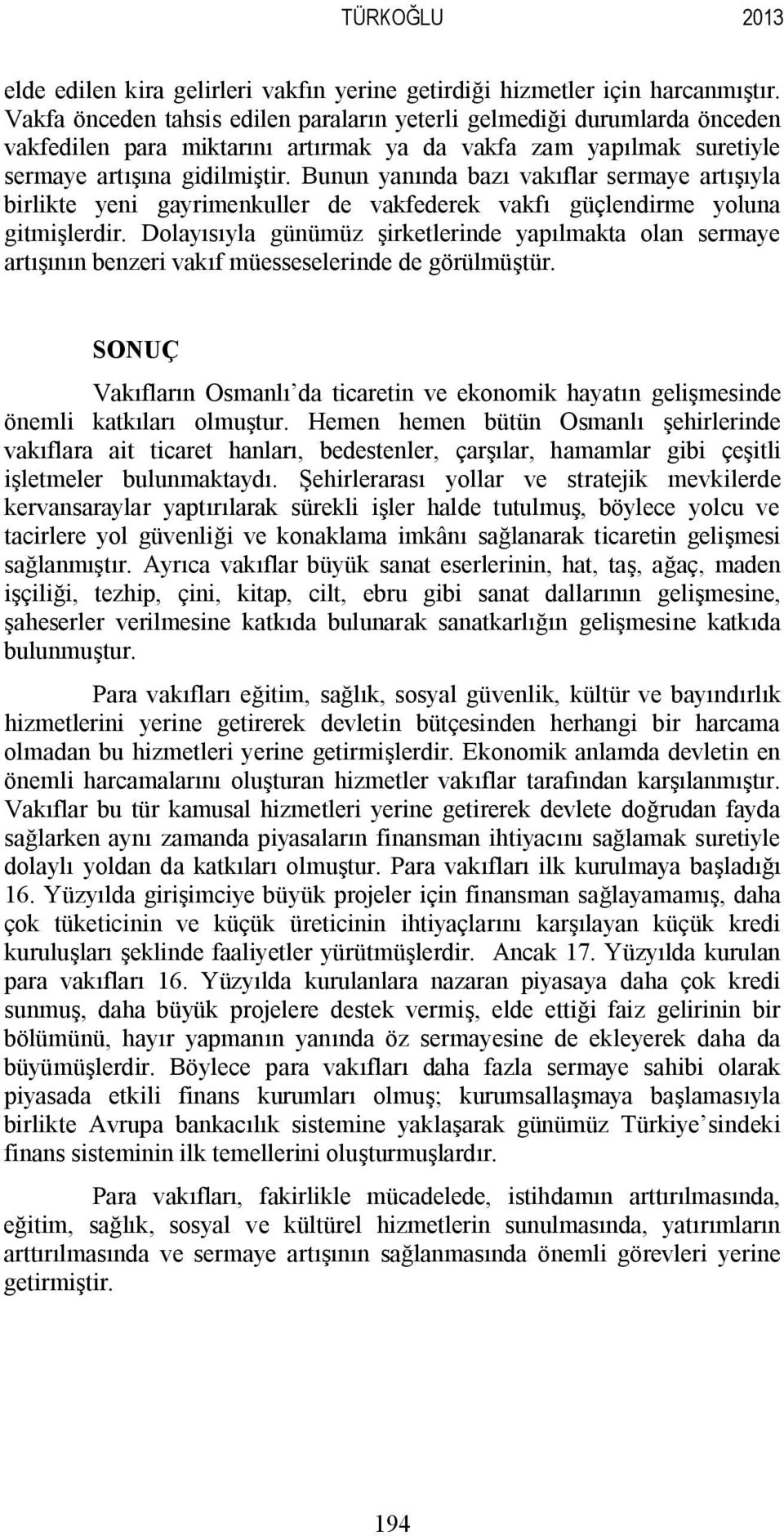 Bunun yanında bazı vakıflar sermaye artışıyla birlikte yeni gayrimenkuller de vakfederek vakfı güçlendirme yoluna gitmişlerdir.