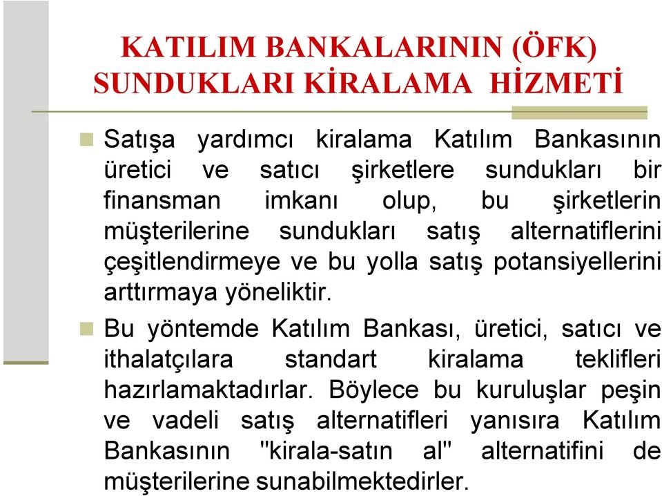 arttırmaya yöneliktir. Bu yöntemde Katılım Bankası, üretici, satıcı ve ithalatçılara standart kiralama teklifleri hazırlamaktadırlar.