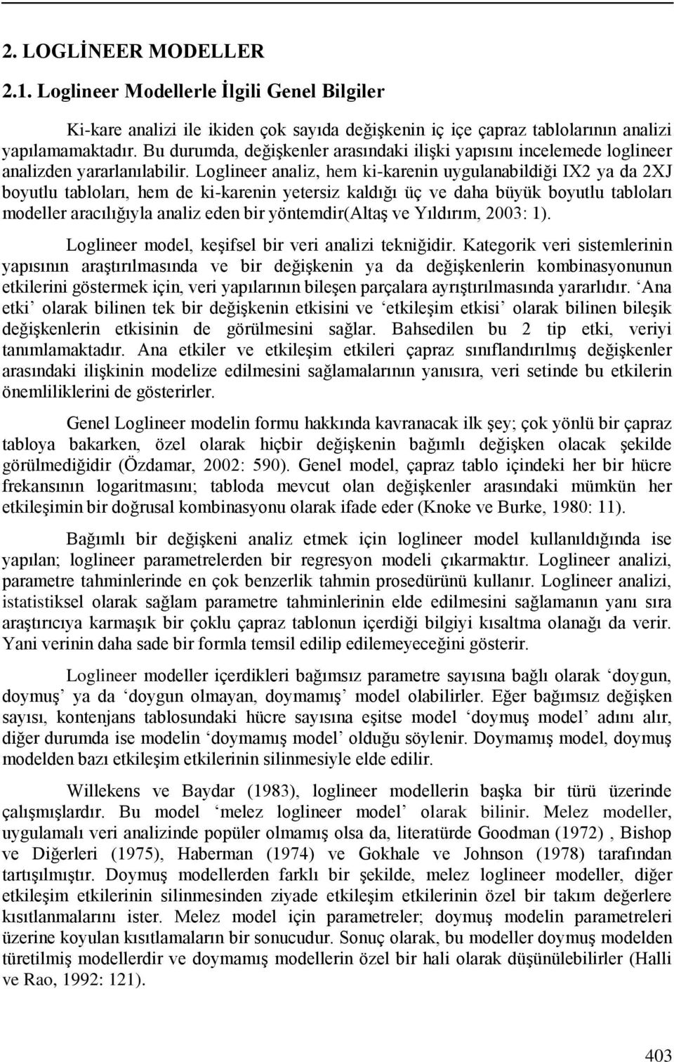 Loglineer analiz, hem ki-karenin uygulanabildiği IX2 ya da 2XJ boyutlu tabloları, hem de ki-karenin yetersiz kaldığı üç ve daha büyük boyutlu tabloları modeller aracılığıyla analiz eden bir