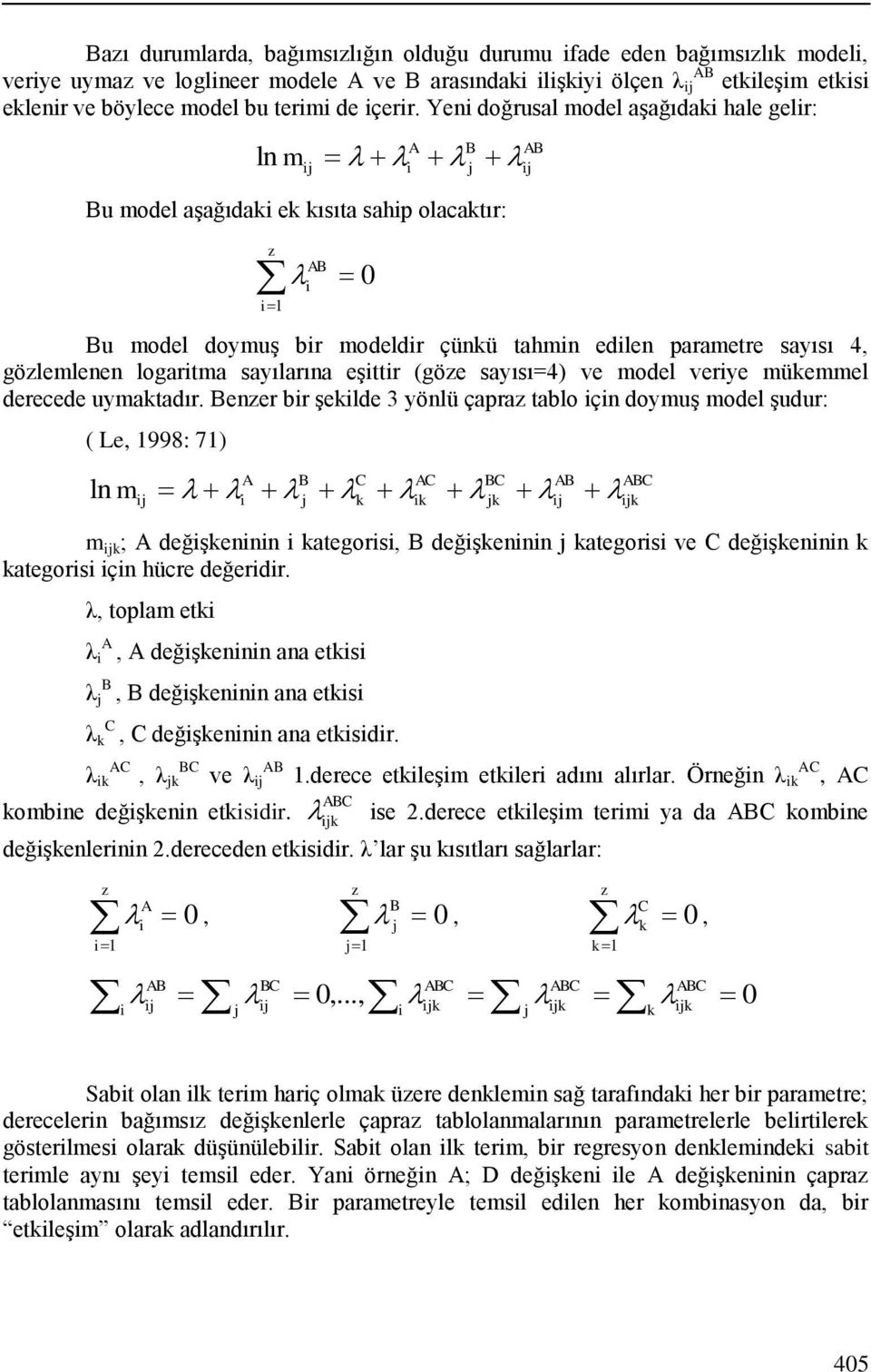 Yeni doğrusal model aşağıdaki hale gelir: ln m i j u model aşağıdaki ek kısıta sahip olacaktır: z i1 i 0 u model doymuş bir modeldir çünkü tahmin edilen parametre sayısı 4, gözlemlenen logaritma