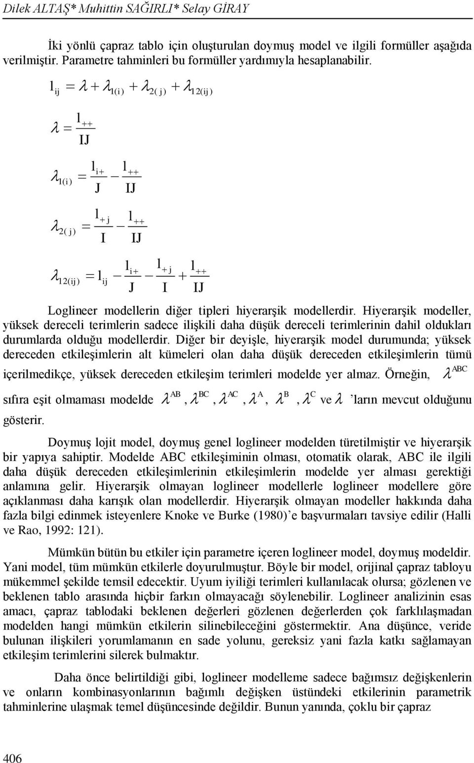 Hiyerarşik modeller, yüksek dereceli terimlerin sadece ilişkili daha düşük dereceli terimlerinin dahil oldukları durumlarda olduğu modellerdir.