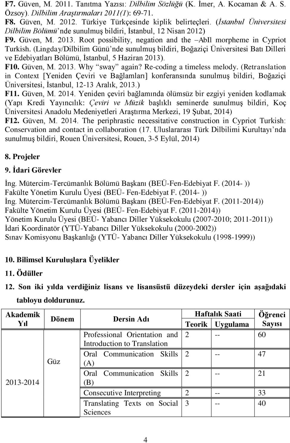 (Lingday/Dilbilim Günü nde sunulmuş bildiri, Boğaziçi Üniversitesi Batı Dilleri ve Edebiyatları Bölümü, İstanbul, 5 Haziran 2013). F10. Güven, M. 2013. Why sway again? Re-coding a timeless melody.