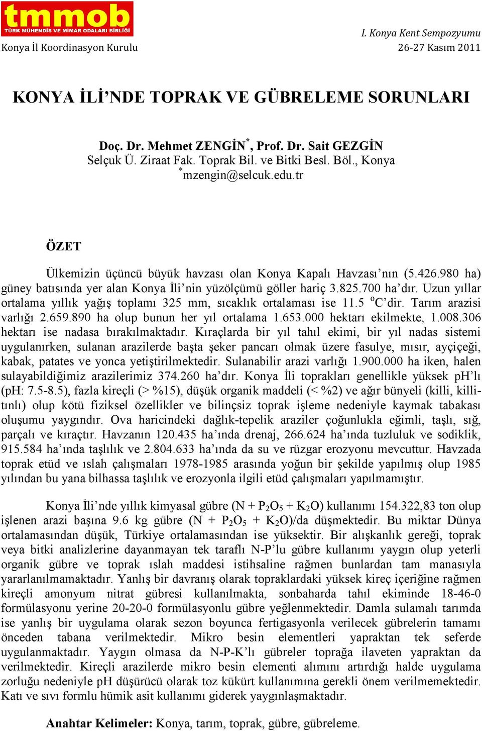 Uzun yıllar ortalama yıllık yağış toplamı 325 mm, sıcaklık ortalaması ise 11.5 o C dir. Tarım arazisi varlığı 2.659.890 ha olup bunun her yıl ortalama 1.653.000 hektarı ekilmekte, 1.008.