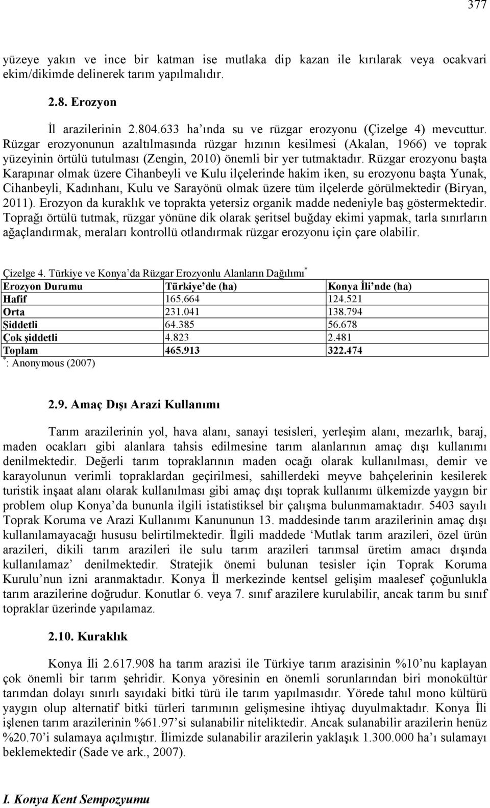 Rüzgar erozyonunun azaltılmasında rüzgar hızının kesilmesi (Akalan, 1966) ve toprak yüzeyinin örtülü tutulması (Zengin, 2010) önemli bir yer tutmaktadır.