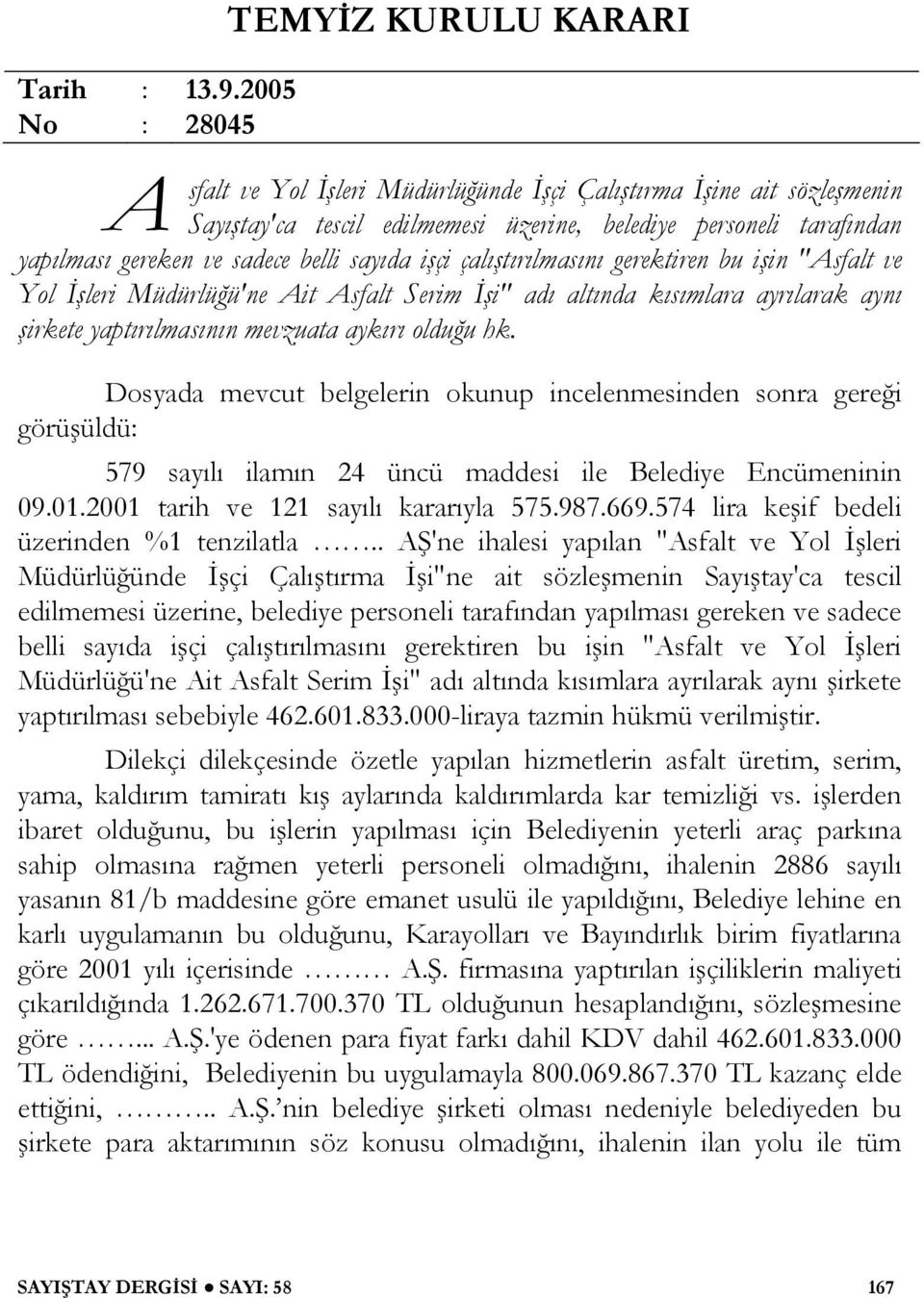 sadece belli sayıda i çi çalı tırılmasını gerektiren bu i in "Asfalt ve Yol leri Müdürlü ü'ne Ait Asfalt Serim i" adı altında kısımlara ayrılarak aynı irkete yaptırılmasının mevzuata aykırı oldu uhk.