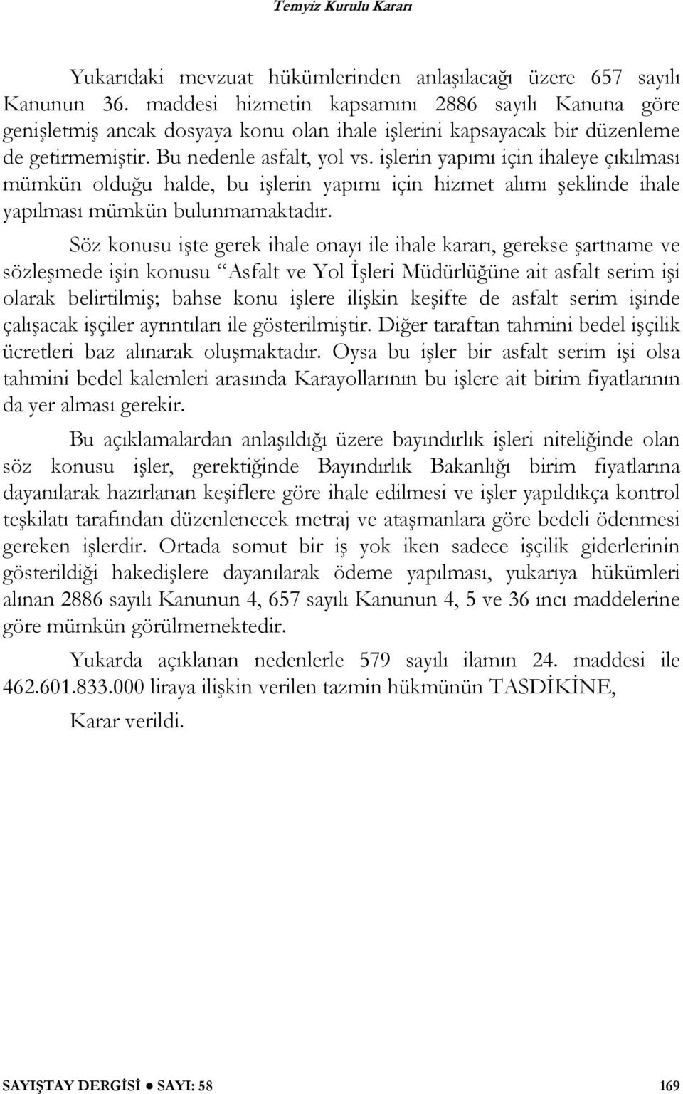 i lerin yapımı için ihaleye çıkılması mümkün oldu u halde, bu i lerin yapımı için hizmet alımı eklinde ihale yapılması mümkün bulunmamaktadır.