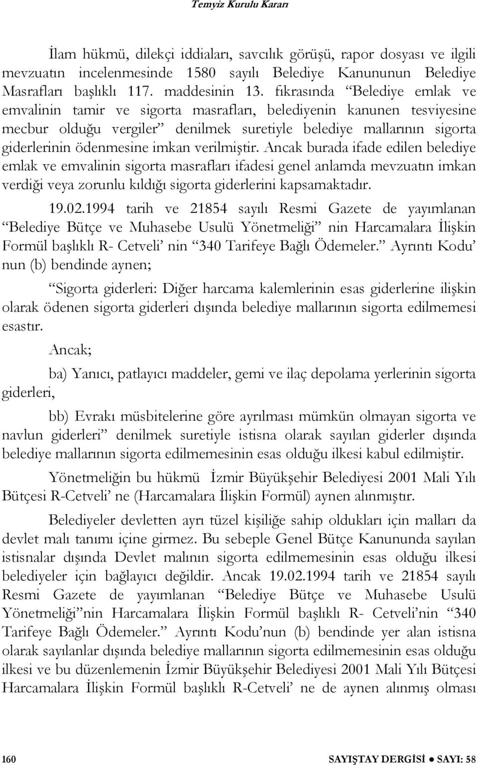 verilmi tir. Ancak burada ifade edilen belediye emlak ve emvalinin sigorta masrafları ifadesi genel anlamda mevzuatın imkan verdi i veya zorunlu kıldı ı sigorta giderlerini kapsamaktadır. 19.02.