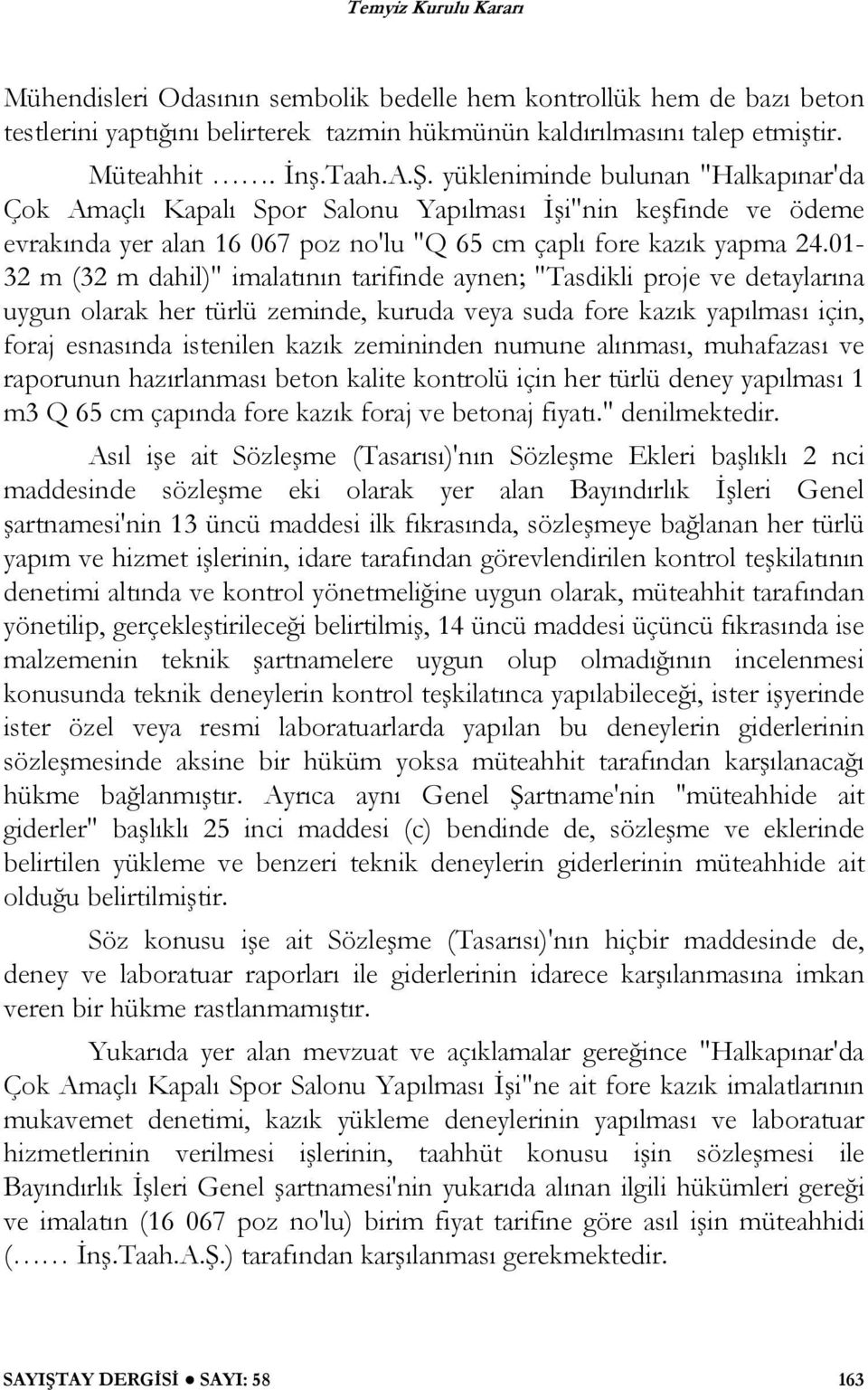 numune alınması, muhafazası ve raporunun hazırlanması beton kalite kontrolü için her türlü deney yapılması 1 m3 Q 65 cm çapında fore kazık foraj ve betonaj fiyatı." denilmektedir.