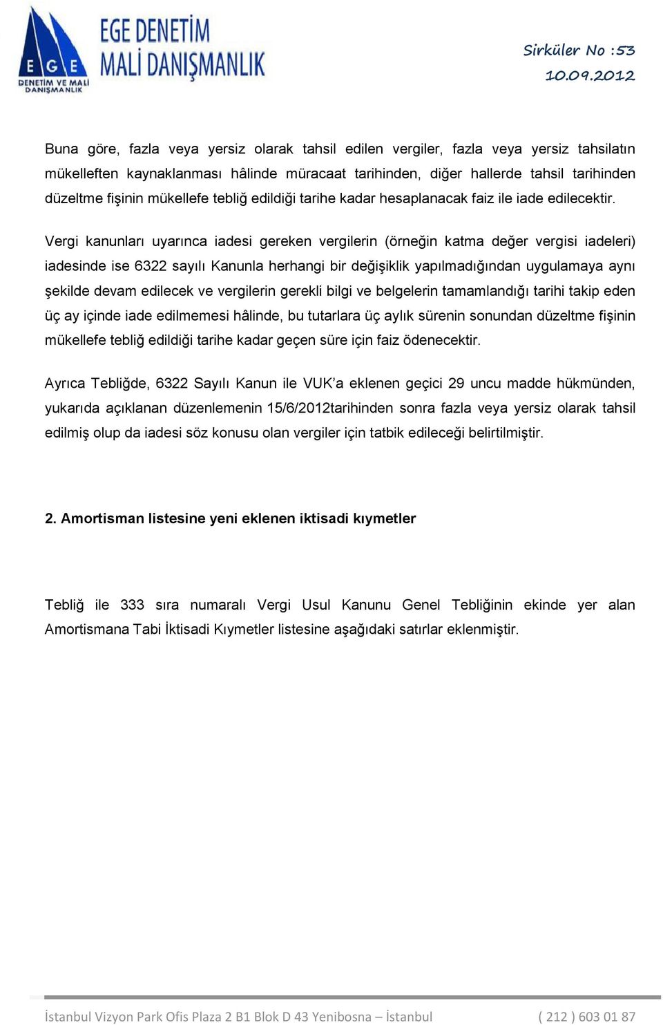 Vergi kanunları uyarınca iadesi gereken vergilerin (örneğin katma değer vergisi iadeleri) iadesinde ise 6322 sayılı Kanunla herhangi bir değişiklik yapılmadığından uygulamaya aynı şekilde devam