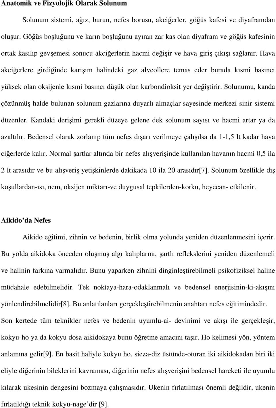 Hava akciğerlere girdiğinde karışım halindeki gaz alveollere temas eder burada kısmi basıncı yüksek olan oksijenle kısmi basıncı düşük olan karbondioksit yer değiştirir.