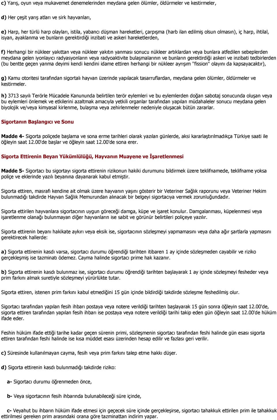 yakıtın yanması sonucu nükleer artıklardan veya bunlara atfedilen sebeplerden meydana gelen iyonlayıcı radyasyonların veya radyoaktivite bulaşmalarının ve bunların gerektirdiği askeri ve inzibati