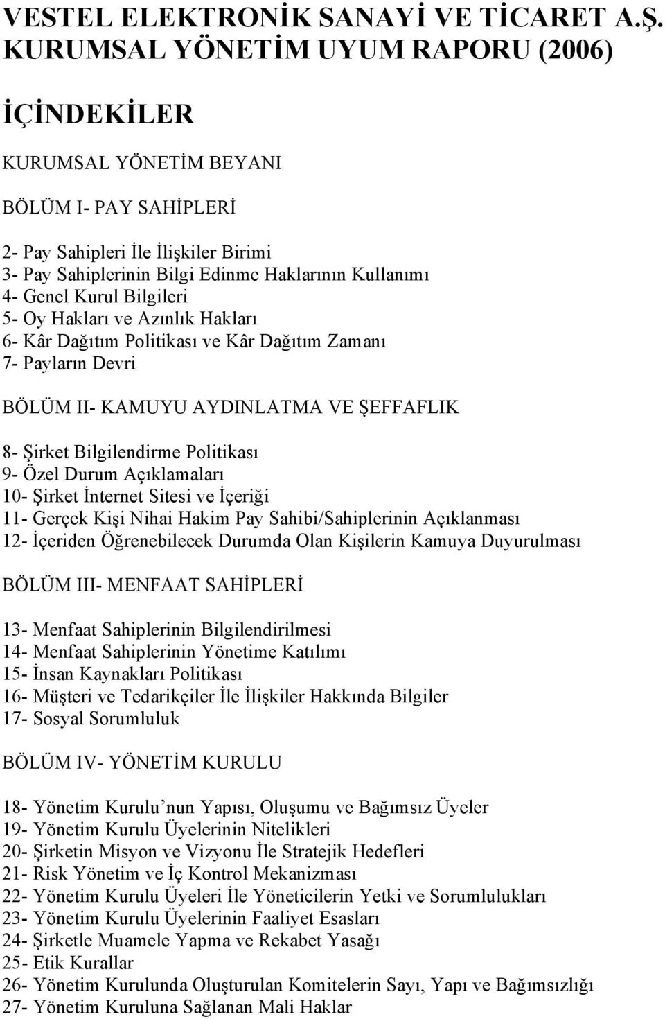 Kurul Bilgileri 5- Oy Hakları ve Azınlık Hakları 6- Kâr Dağıtım Politikası ve Kâr Dağıtım Zamanı 7- Payların Devri BÖLÜM II- KAMUYU AYDINLATMA VE ŞEFFAFLIK 8- Şirket Bilgilendirme Politikası 9- Özel