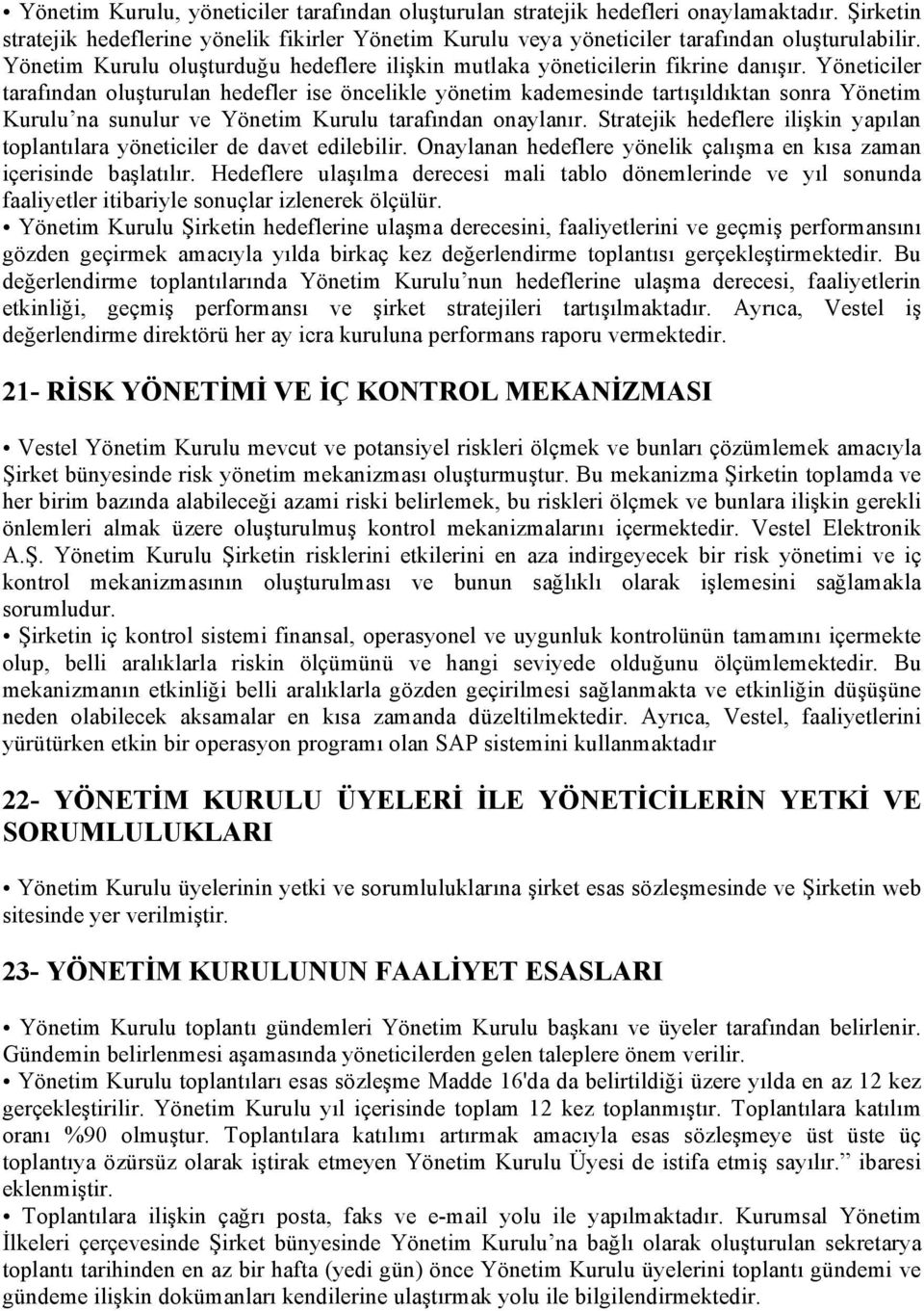 Yöneticiler tarafından oluşturulan hedefler ise öncelikle yönetim kademesinde tartışıldıktan sonra Yönetim Kurulu na sunulur ve Yönetim Kurulu tarafından onaylanır.