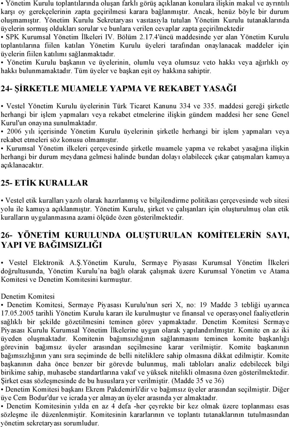 Yönetim Kurulu Sekretaryası vasıtasıyla tutulan Yönetim Kurulu tutanaklarında üyelerin sormuş oldukları sorular ve bunlara verilen cevaplar zapta geçirilmektedir SPK Kurumsal Yönetim İlkeleri IV.