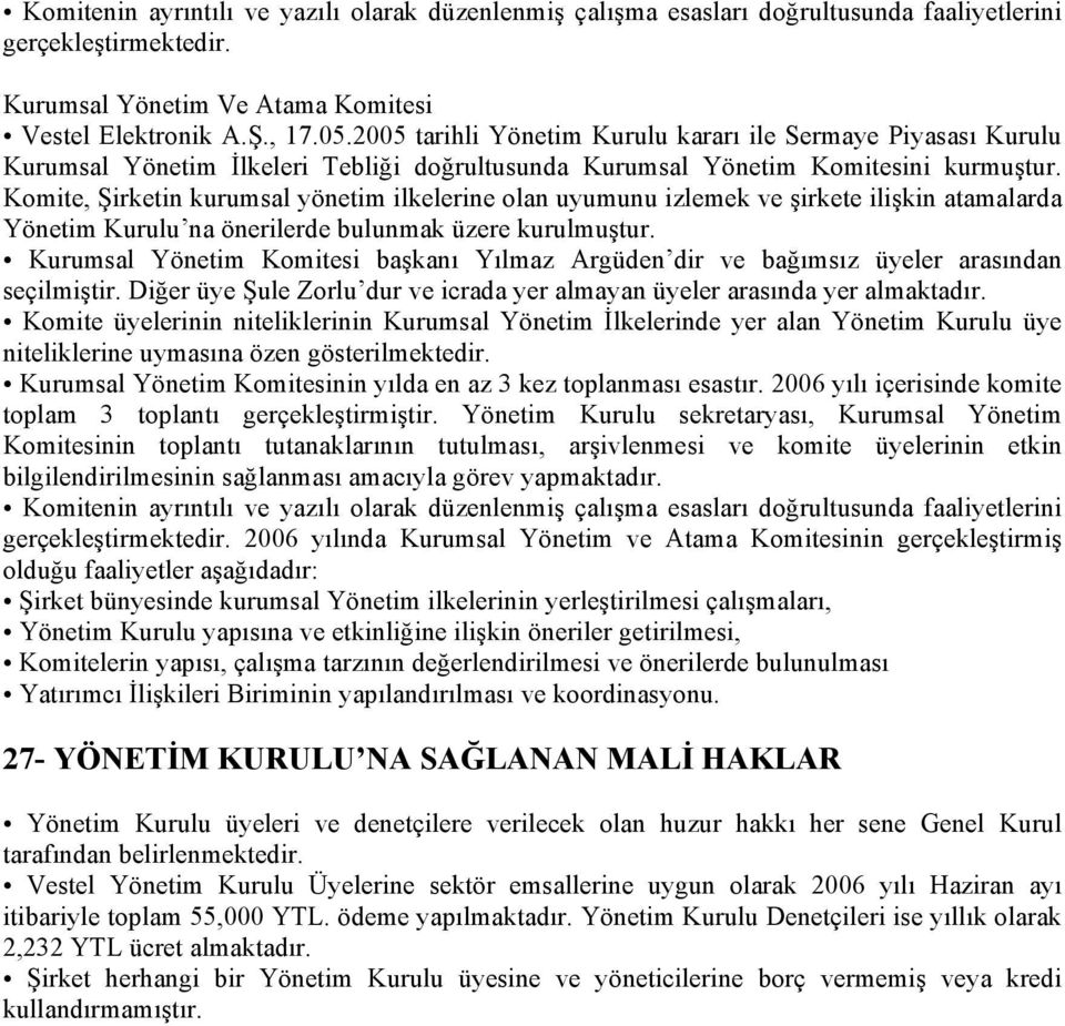 Komite, Şirketin kurumsal yönetim ilkelerine olan uyumunu izlemek ve şirkete ilişkin atamalarda Yönetim Kurulu na önerilerde bulunmak üzere kurulmuştur.