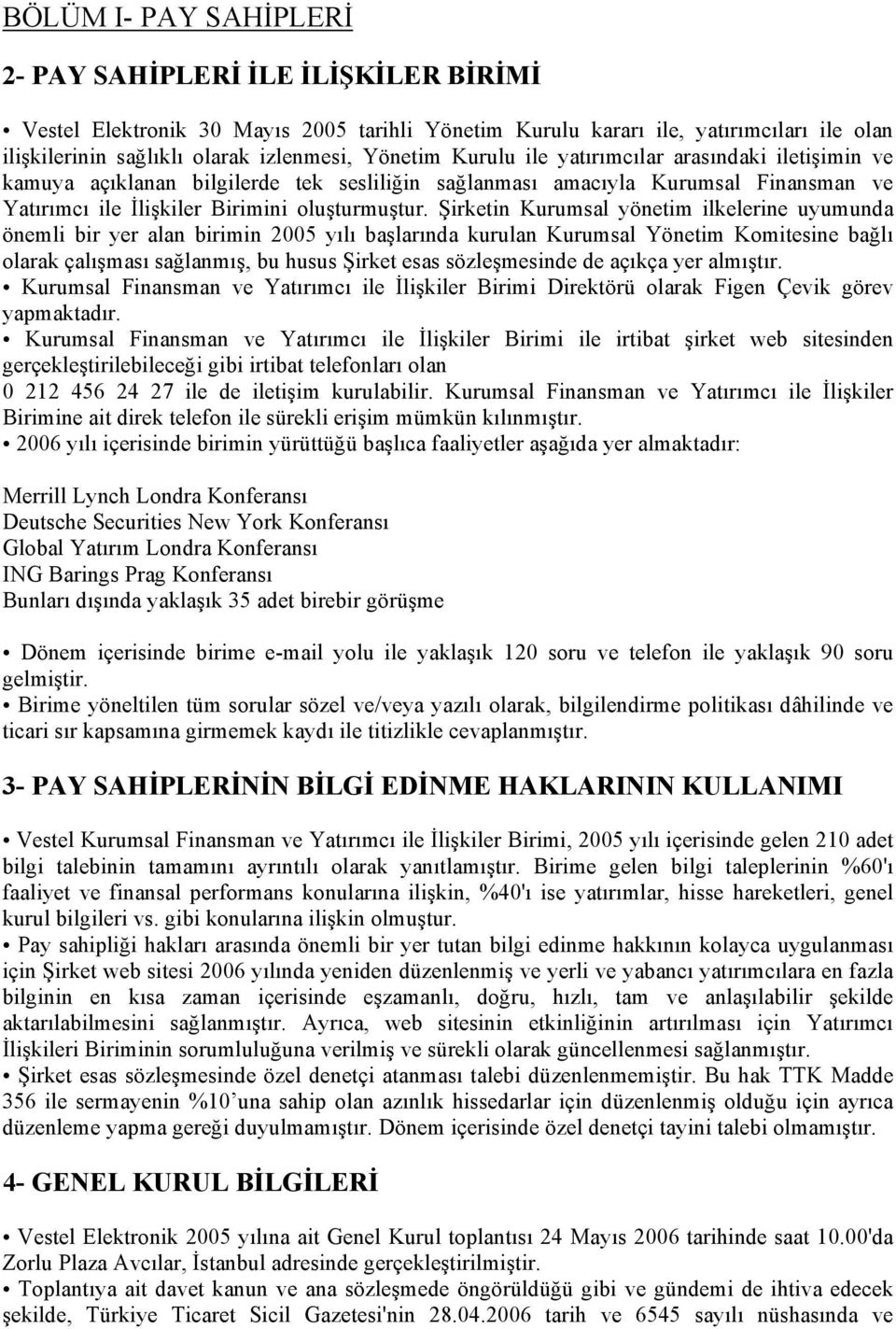 Şirketin Kurumsal yönetim ilkelerine uyumunda önemli bir yer alan birimin 2005 yılı başlarında kurulan Kurumsal Yönetim Komitesine bağlı olarak çalışması sağlanmış, bu husus Şirket esas sözleşmesinde