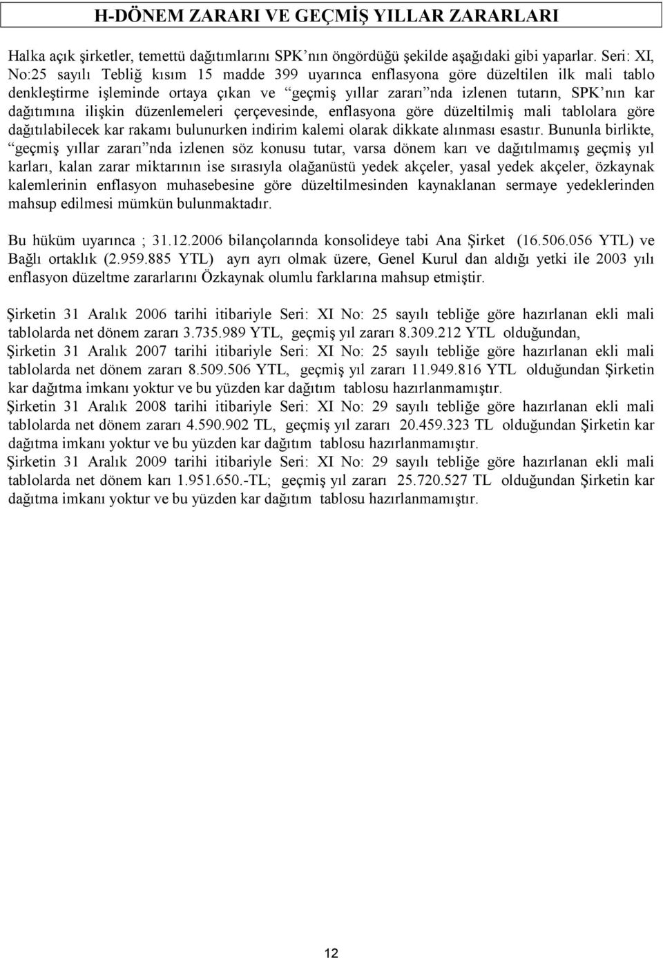 dağıtımına ilişkin düzenlemeleri çerçevesinde, enflasyona göre düzeltilmiş mali tablolara göre dağıtılabilecek kar rakamı bulunurken indirim kalemi olarak dikkate alınması esastır.