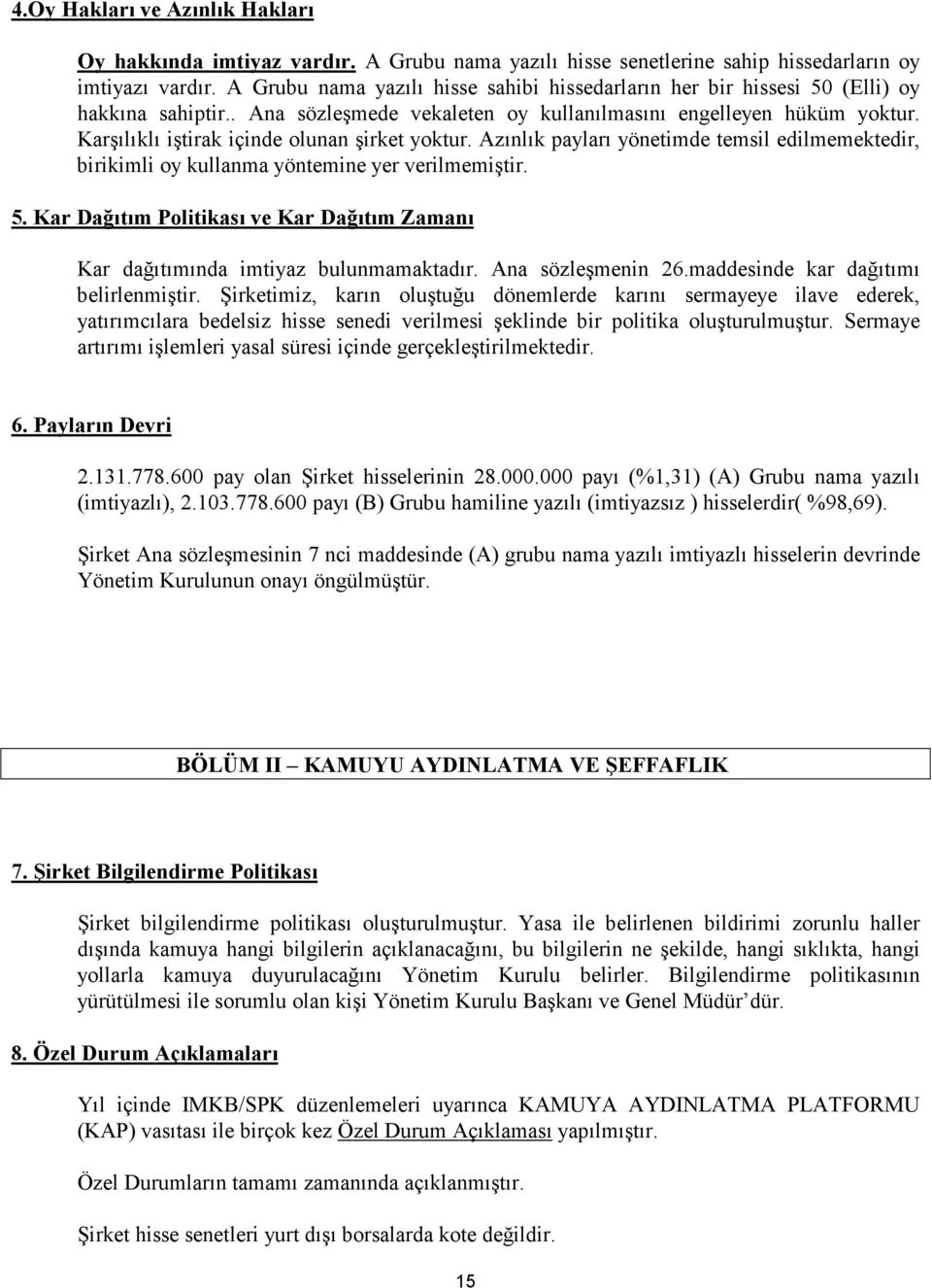 Karşılıklı iştirak içinde olunan şirket yoktur. Azınlık payları yönetimde temsil edilmemektedir, birikimli oy kullanma yöntemine yer verilmemiştir. 5.