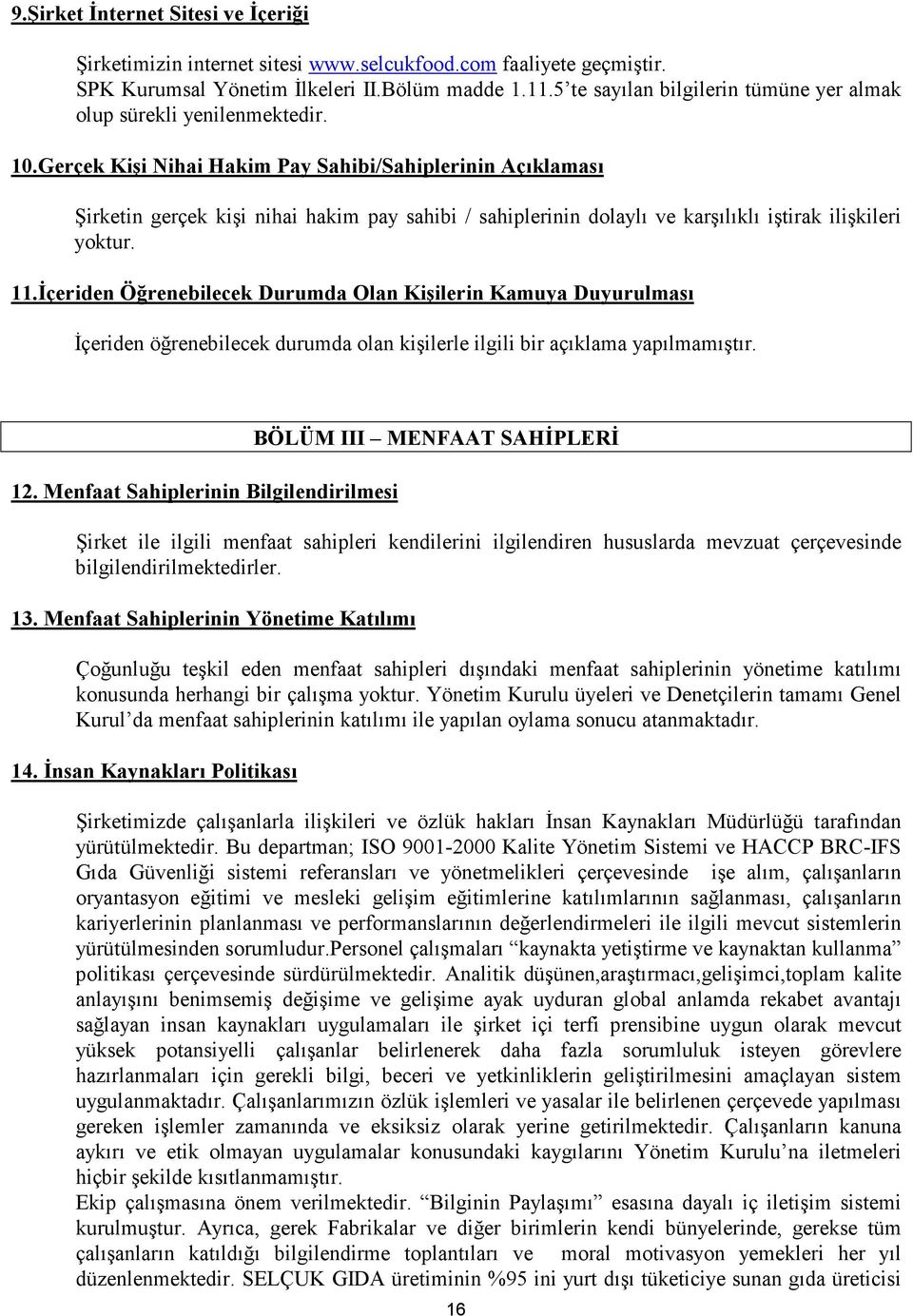 Gerçek Kişi Nihai Hakim Pay Sahibi/Sahiplerinin Açıklaması Şirketin gerçek kişi nihai hakim pay sahibi / sahiplerinin dolaylı ve karşılıklı iştirak ilişkileri yoktur. 11.