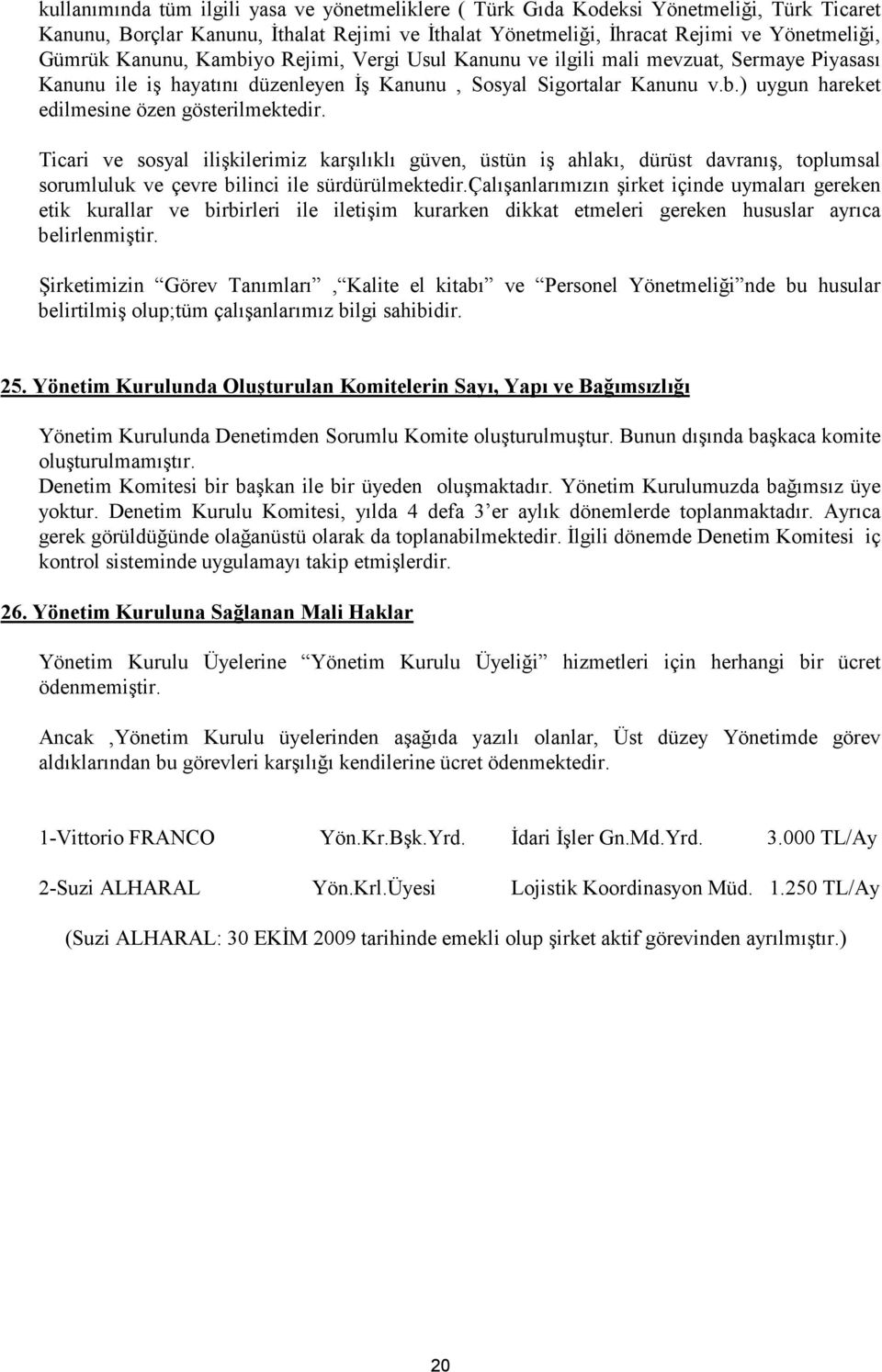 Ticari ve sosyal ilişkilerimiz karşılıklı güven, üstün iş ahlakı, dürüst davranış, toplumsal sorumluluk ve çevre bilinci ile sürdürülmektedir.