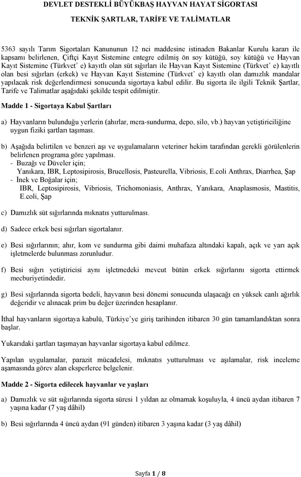 (erkek) ve Hayvan Kayıt Sistemine (Türkvet e) kayıtlı olan damızlık mandalar yapılacak risk değerlendirmesi sonucunda sigortaya kabul edilir.